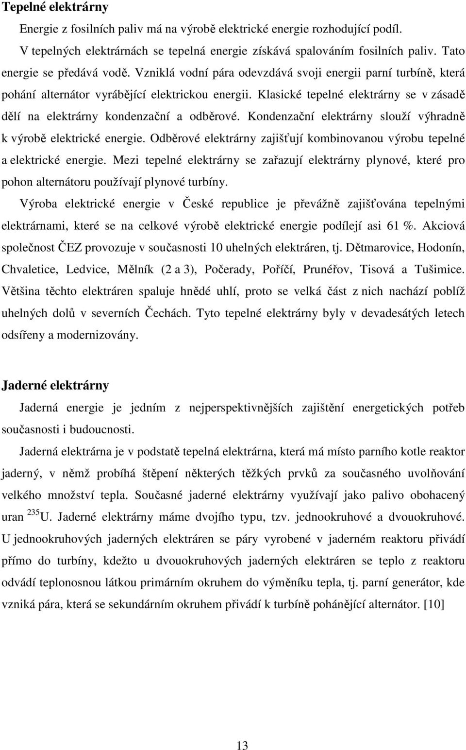 Kodezačí elekrár slouží výhradě k výrobě elekrické eergie. Odběrové elekrár zajišťují kombiovaou výrobu epelé a elekrické eergie.