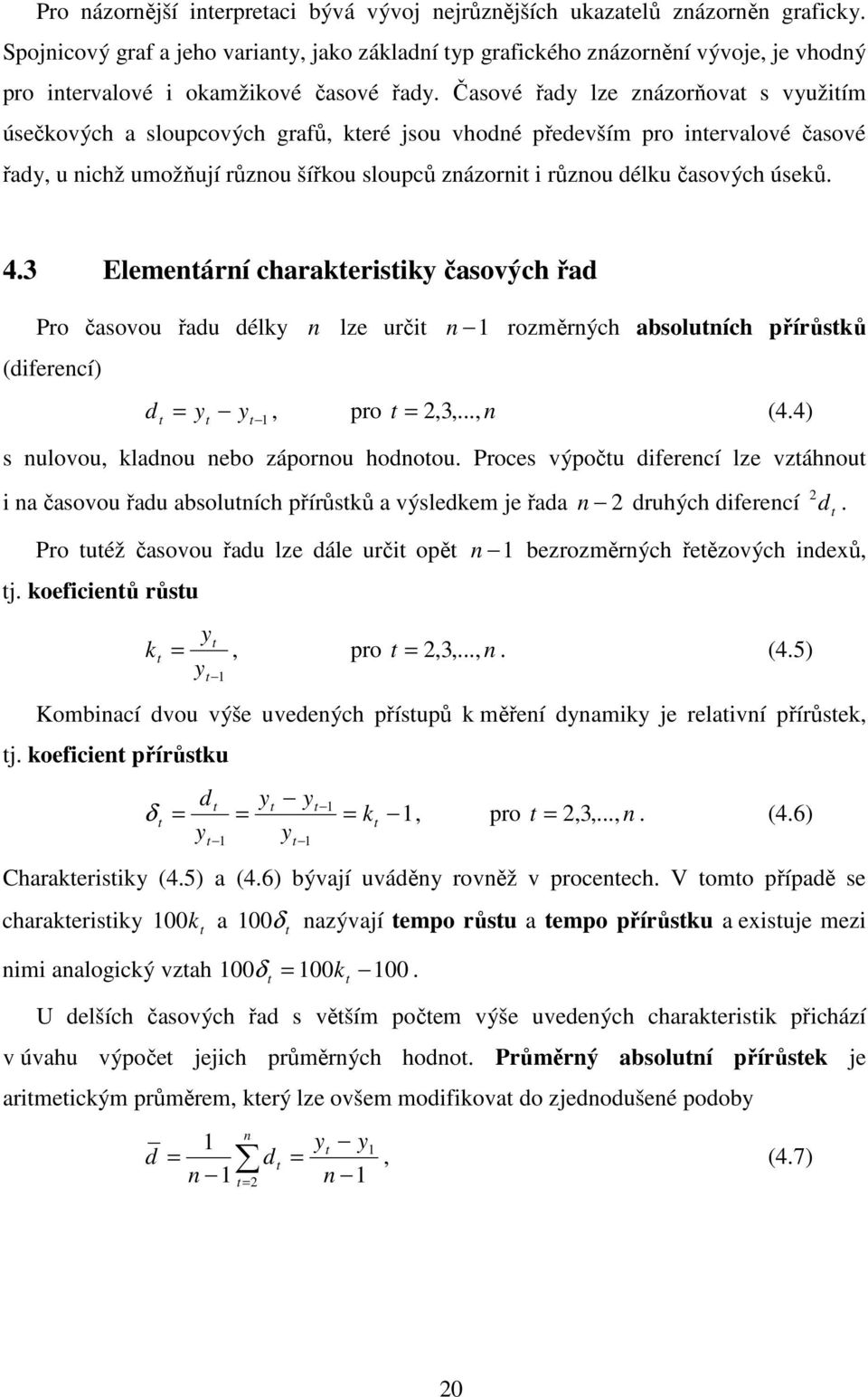 3 Elemeárí charakerisik časových řad Pro časovou řadu délk lze urči rozměrých absoluích přírůsků (diferecí) d, pro,3,..., (4.4) s ulovou, kladou ebo záporou hodoou.
