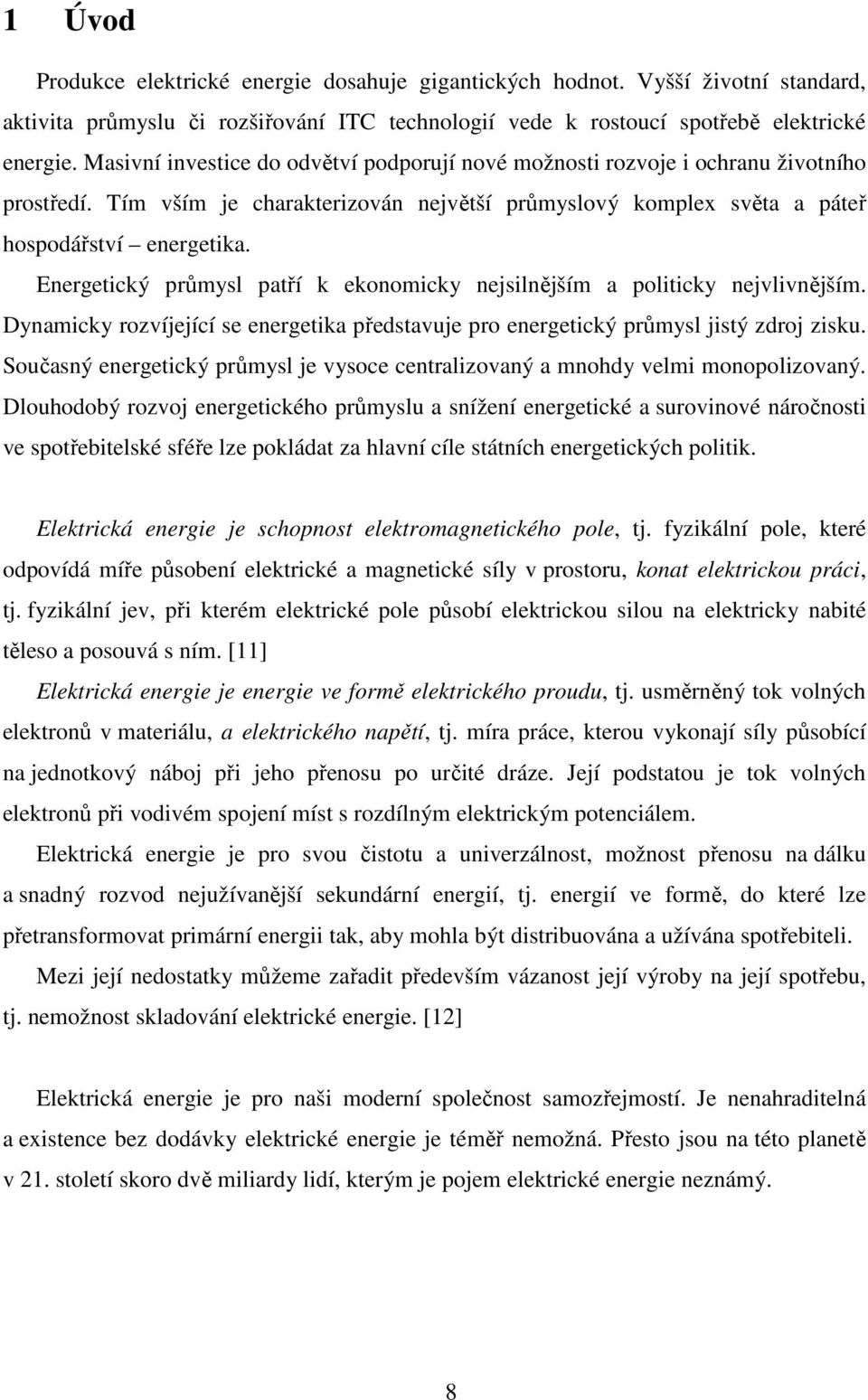 Eergeický průmsl paří k ekoomick ejsilějším a poliick ejvlivějším. Damick rozvíjející se eergeika předsavuje pro eergeický průmsl jisý zdroj zisku.