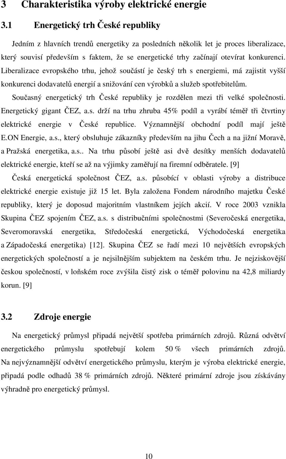 Liberalizace evropského rhu, jehož součásí je český rh s eergiemi, má zajisi všší kokureci dodavaelů eergií a sižováí ce výrobků a služeb spořebielům.