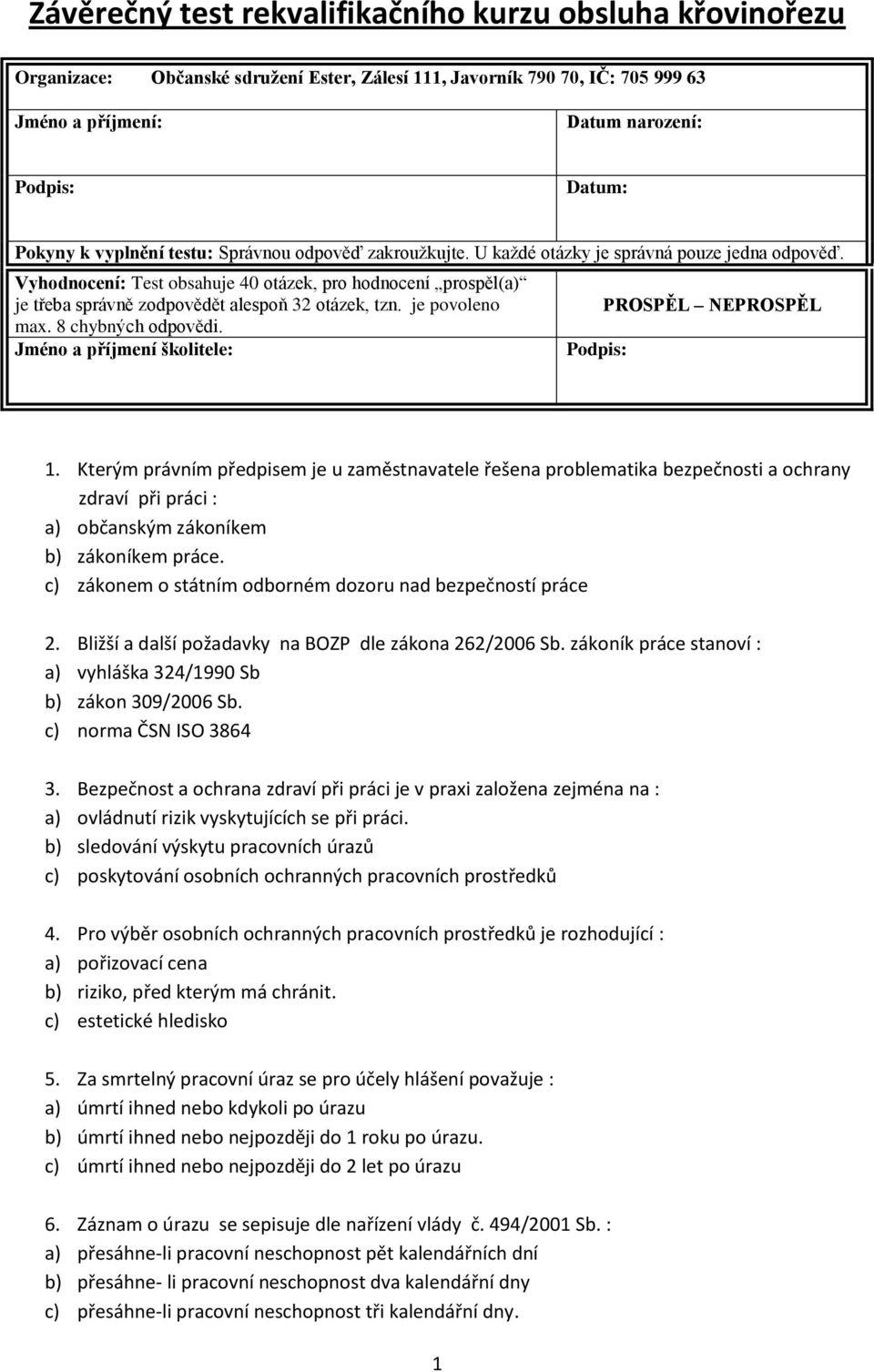 Vyhodnocení: Test obsahuje 40 otázek, pro hodnocení prospěl(a) je třeba správně zodpovědět alespoň 32 otázek, tzn. je povoleno max. 8 chybných odpovědi.