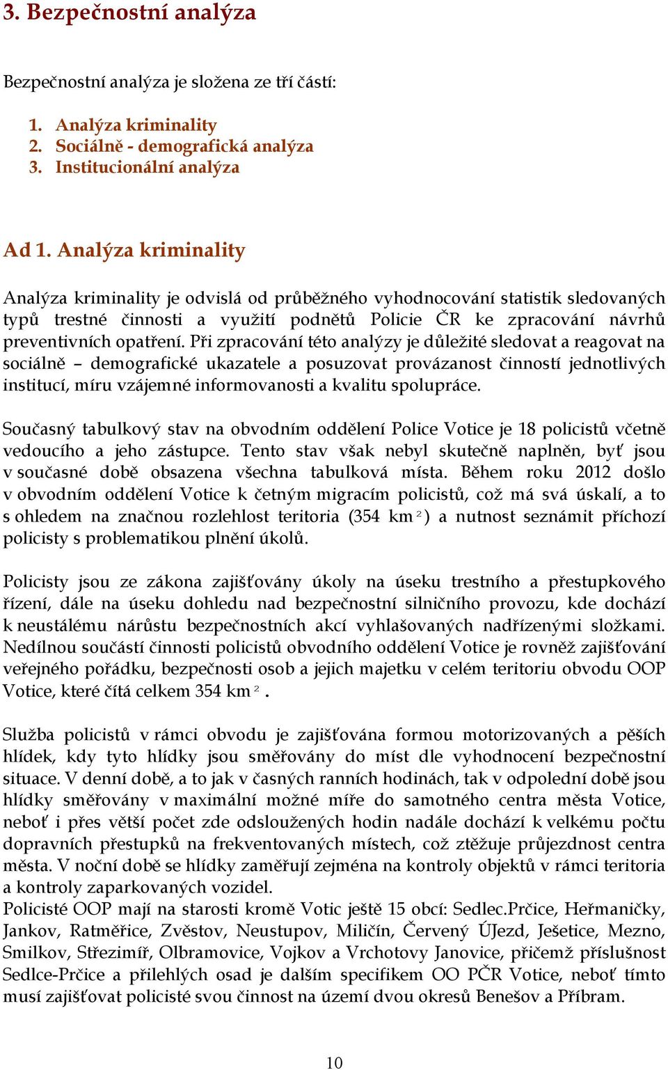 Při zpracování této analýzy je důležité sledovat a reagovat na sociálně demografické ukazatele a posuzovat provázanost činností jednotlivých institucí, míru vzájemné informovanosti a kvalitu