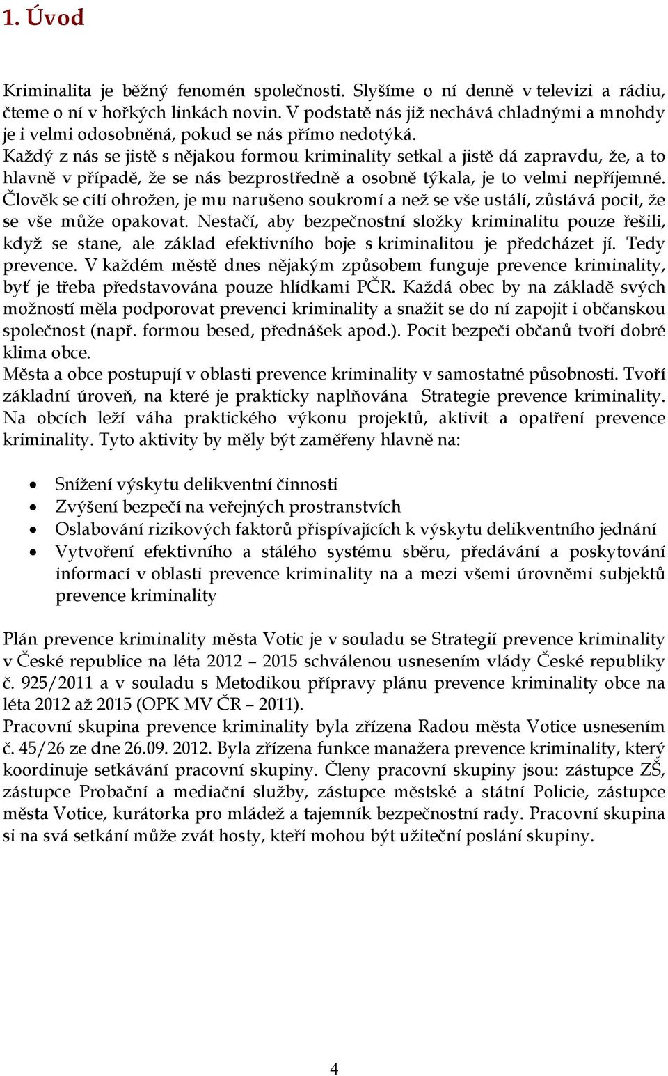 Každý z nás se jistě s nějakou formou kriminality setkal a jistě dá zapravdu, že, a to hlavně v případě, že se nás bezprostředně a osobně týkala, je to velmi nepříjemné.