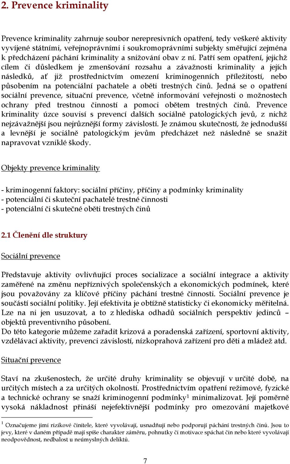 Patří sem opatření, jejichž cílem či důsledkem je zmenšování rozsahu a závažnosti kriminality a jejích následků, ať již prostřednictvím omezení kriminogenních příležitostí, nebo působením na