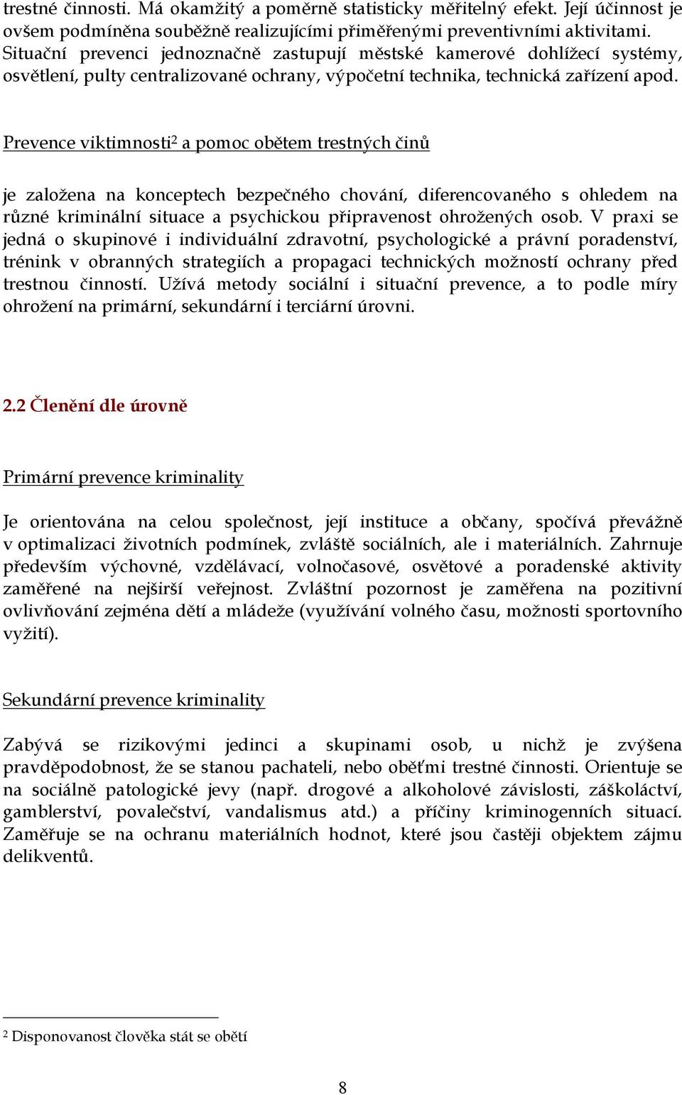 Prevence viktimnosti 2 a pomoc obětem trestných činů je založena na konceptech bezpečného chování, diferencovaného s ohledem na různé kriminální situace a psychickou připravenost ohrožených osob.