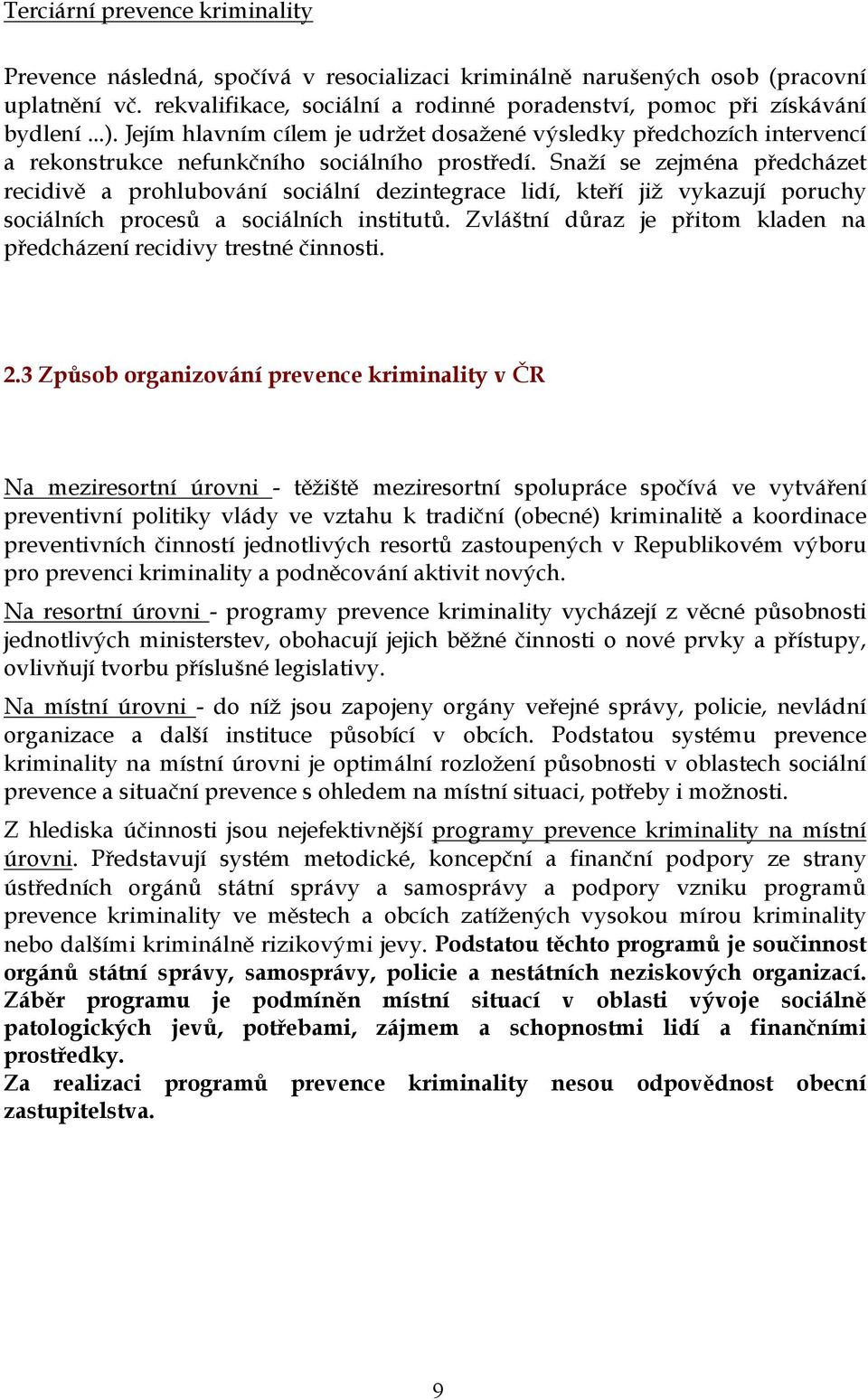 Snaží se zejména předcházet recidivě a prohlubování sociální dezintegrace lidí, kteří již vykazují poruchy sociálních procesů a sociálních institutů.