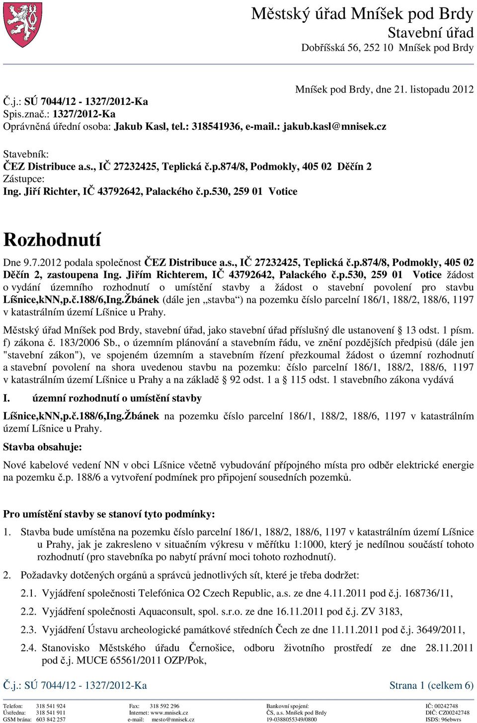 Jiří Richter, IČ 43792642, Palackého č.p.530, 259 01 Votice Rozhodnutí Dne 9.7.2012 podala společnost ČEZ Distribuce a.s., IČ 27232425, Teplická č.p.874/8, Podmokly, 405 02 Děčín 2, zastoupena Ing.