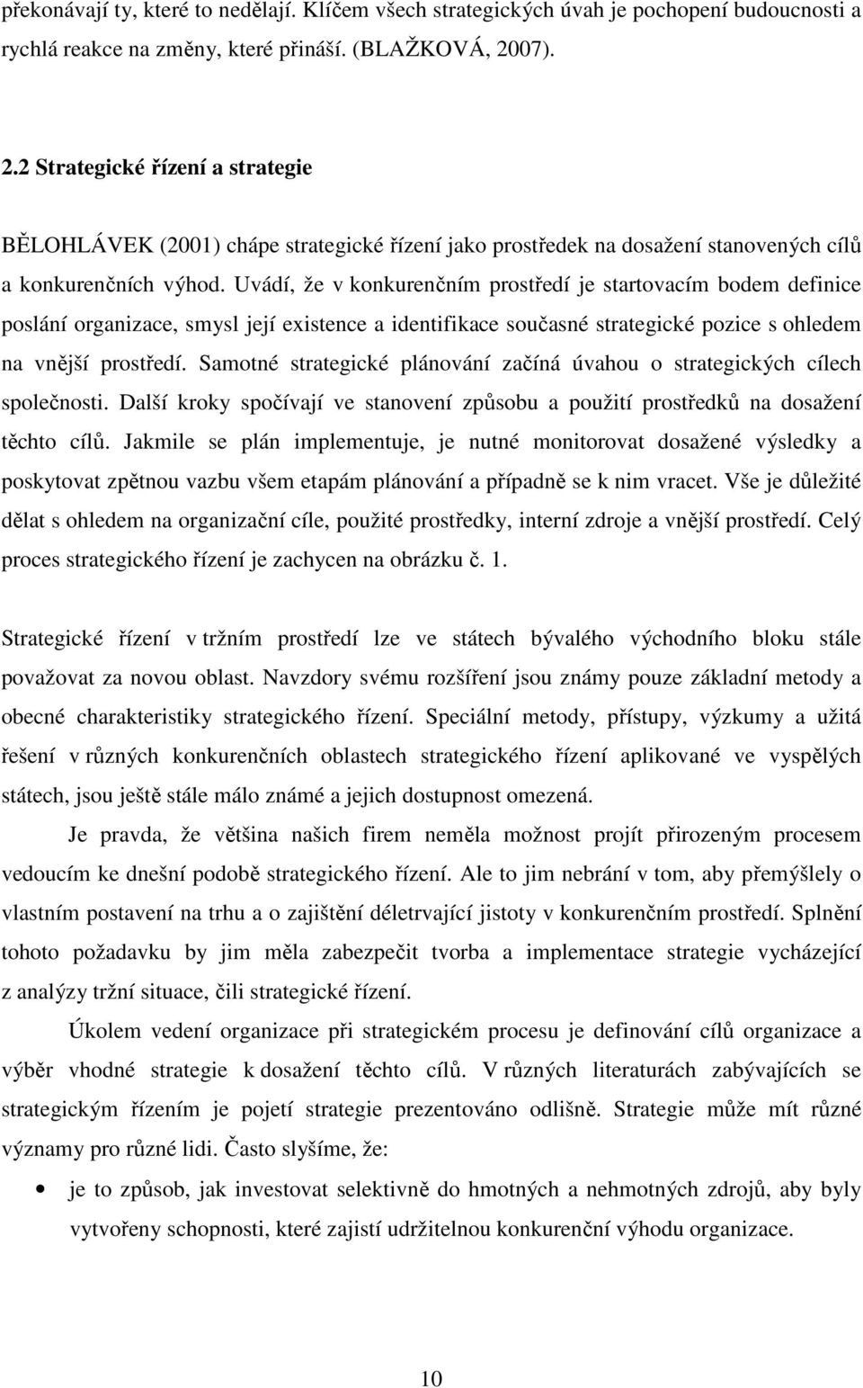 Uvádí, že v konkurenčním prostředí je startovacím bodem definice poslání organizace, smysl její existence a identifikace současné strategické pozice s ohledem na vnější prostředí.