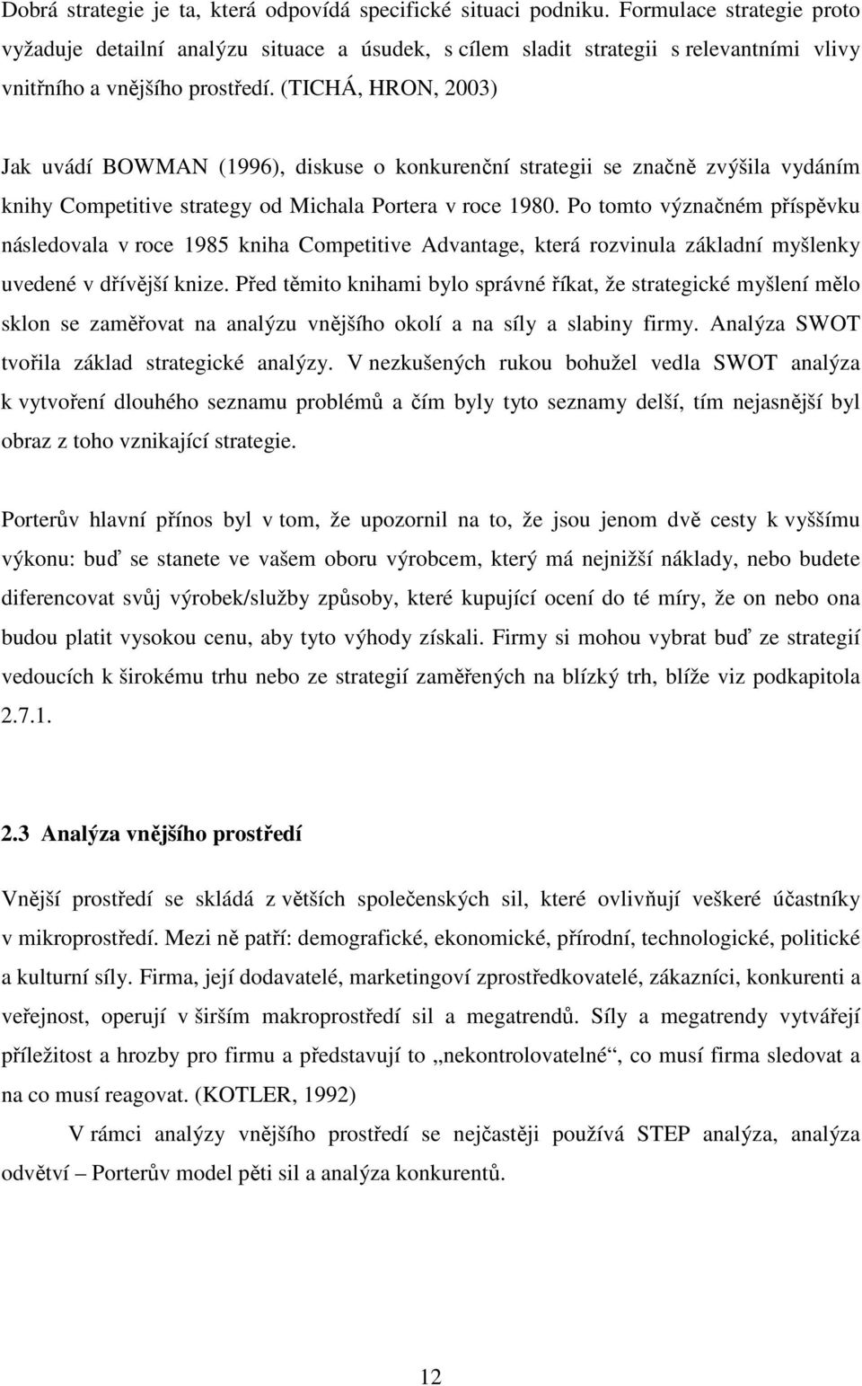 (TICHÁ, HRON, 2003) Jak uvádí BOWMAN (1996), diskuse o konkurenční strategii se značně zvýšila vydáním knihy Competitive strategy od Michala Portera v roce 1980.