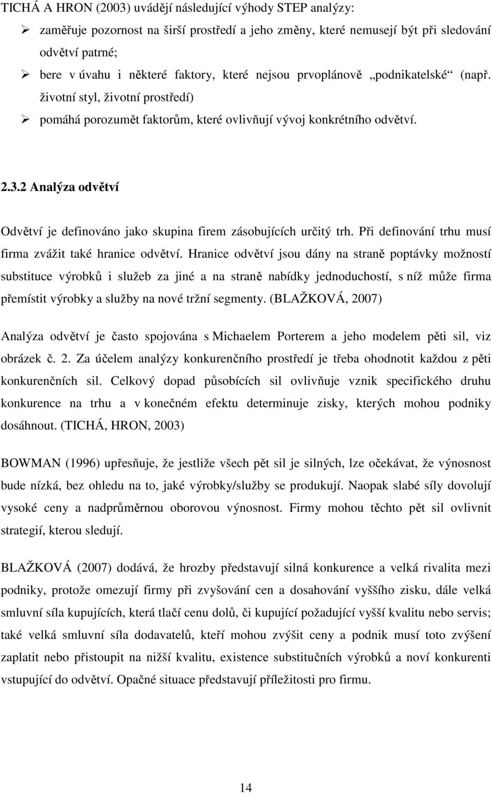 2 Analýza odvětví Odvětví je definováno jako skupina firem zásobujících určitý trh. Při definování trhu musí firma zvážit také hranice odvětví.