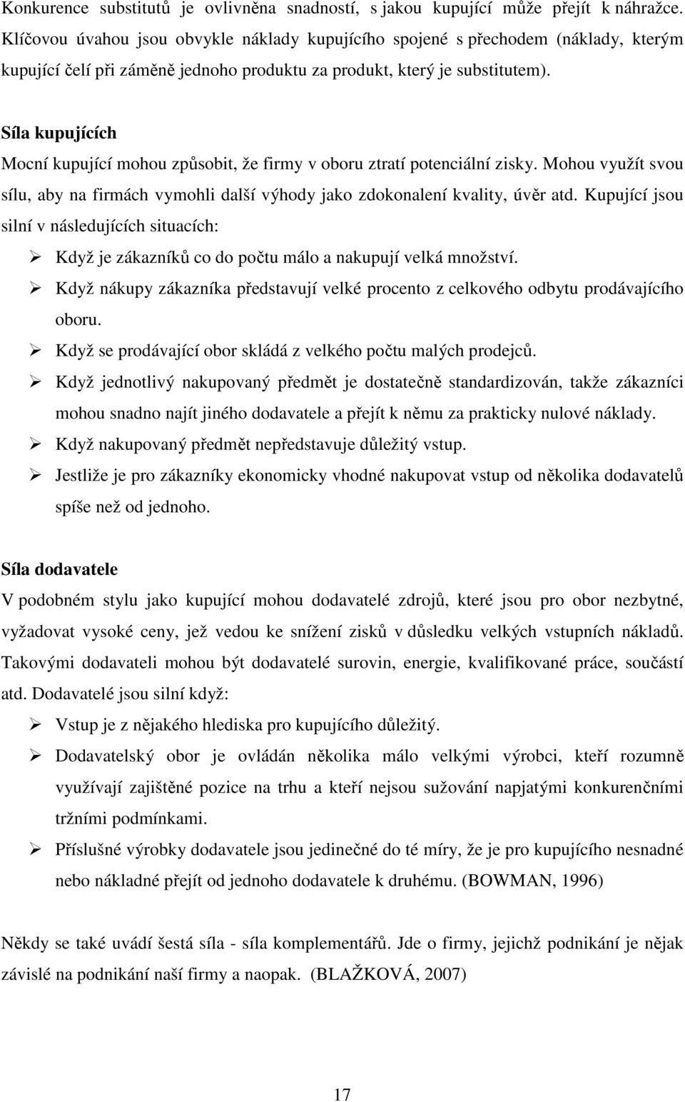 Síla kupujících Mocní kupující mohou způsobit, že firmy v oboru ztratí potenciální zisky. Mohou využít svou sílu, aby na firmách vymohli další výhody jako zdokonalení kvality, úvěr atd.