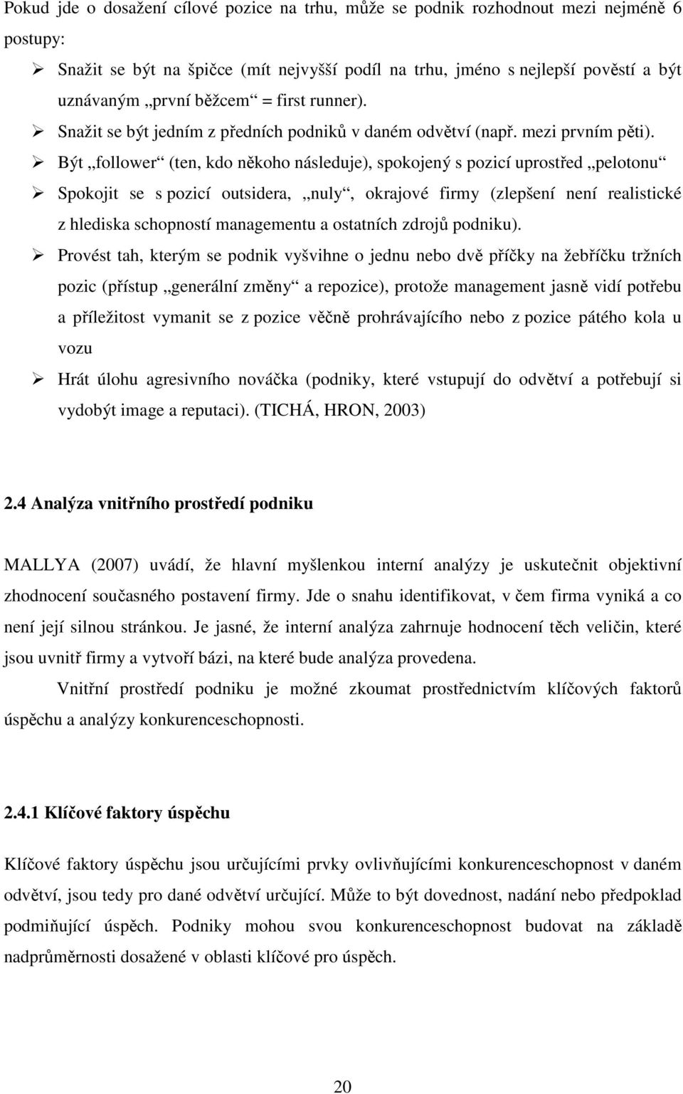 Být follower (ten, kdo někoho následuje), spokojený s pozicí uprostřed pelotonu Spokojit se s pozicí outsidera, nuly, okrajové firmy (zlepšení není realistické z hlediska schopností managementu a