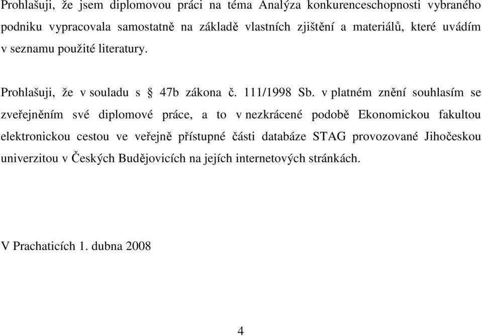 v platném znění souhlasím se zveřejněním své diplomové práce, a to v nezkrácené podobě Ekonomickou fakultou elektronickou cestou ve