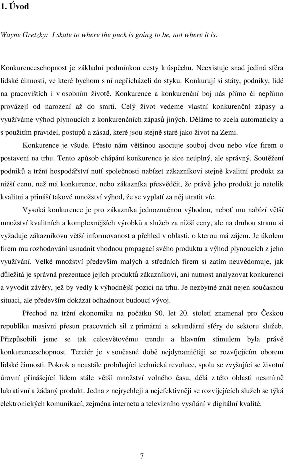 Konkurence a konkurenční boj nás přímo či nepřímo provázejí od narození až do smrti. Celý život vedeme vlastní konkurenční zápasy a využíváme výhod plynoucích z konkurenčních zápasů jiných.