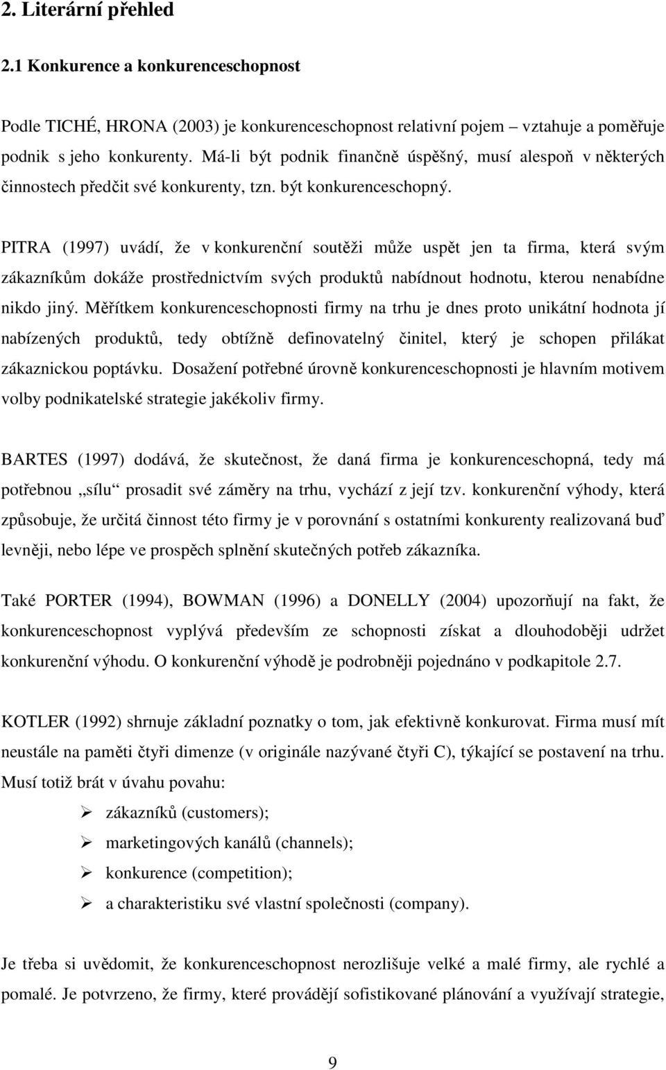 PITRA (1997) uvádí, že v konkurenční soutěži může uspět jen ta firma, která svým zákazníkům dokáže prostřednictvím svých produktů nabídnout hodnotu, kterou nenabídne nikdo jiný.