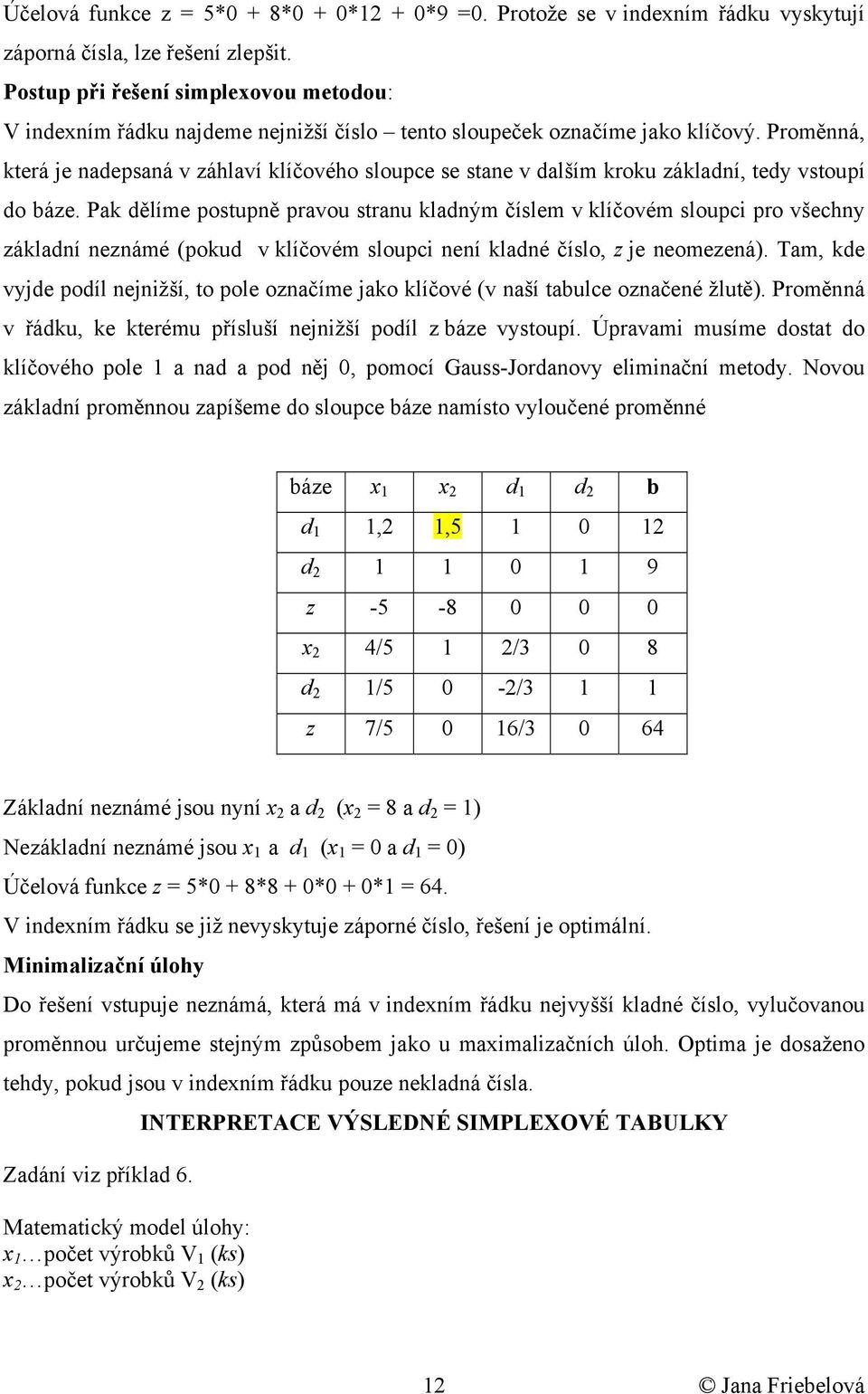 Proměnná, která e nadepsaná v záhlaví klíčového sloupce se stane v dalším kroku základní, ted vstoupí do áze.