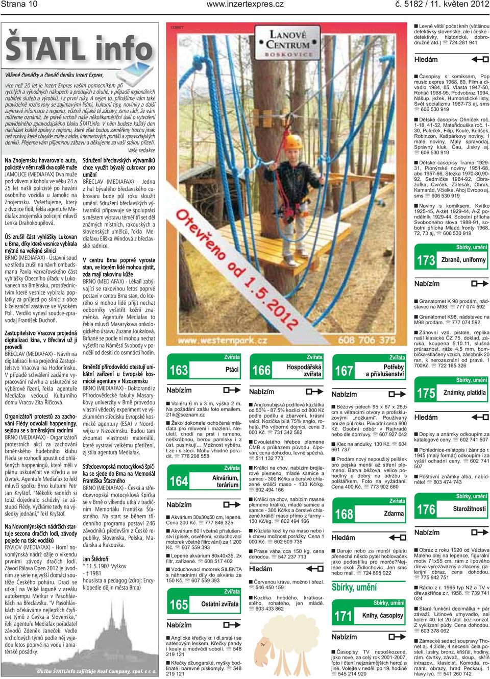 služeb a výrobků, i z první ruky. A nejen to, přinášíme vám také pravidelně rozhovory se zajímavými lidmi, kulturní tipy, novinky a další zajímavé informace z regionu, včetně nějaké té zábavy.