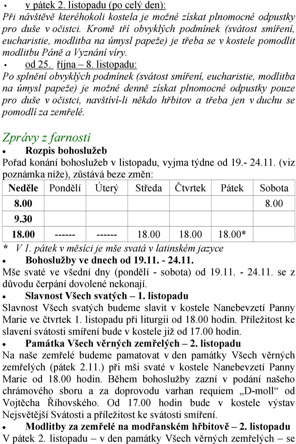 listopadu: Po splnění obvyklých podmínek (svátost smíření, eucharistie, modlitba na úmysl papeže) je možné denně získat plnomocné odpustky pouze pro duše v očistci, navštíví-li někdo hřbitov a třeba