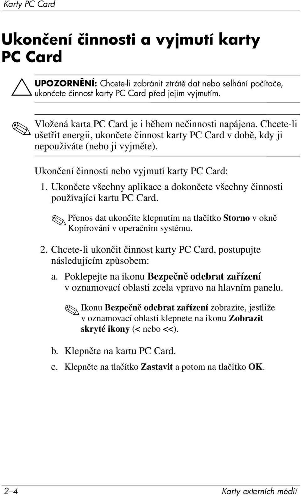 Ukončení činnosti nebo vyjmutí karty PC Card: 1. Ukončete všechny aplikace a dokončete všechny činnosti používající kartu PC Card.