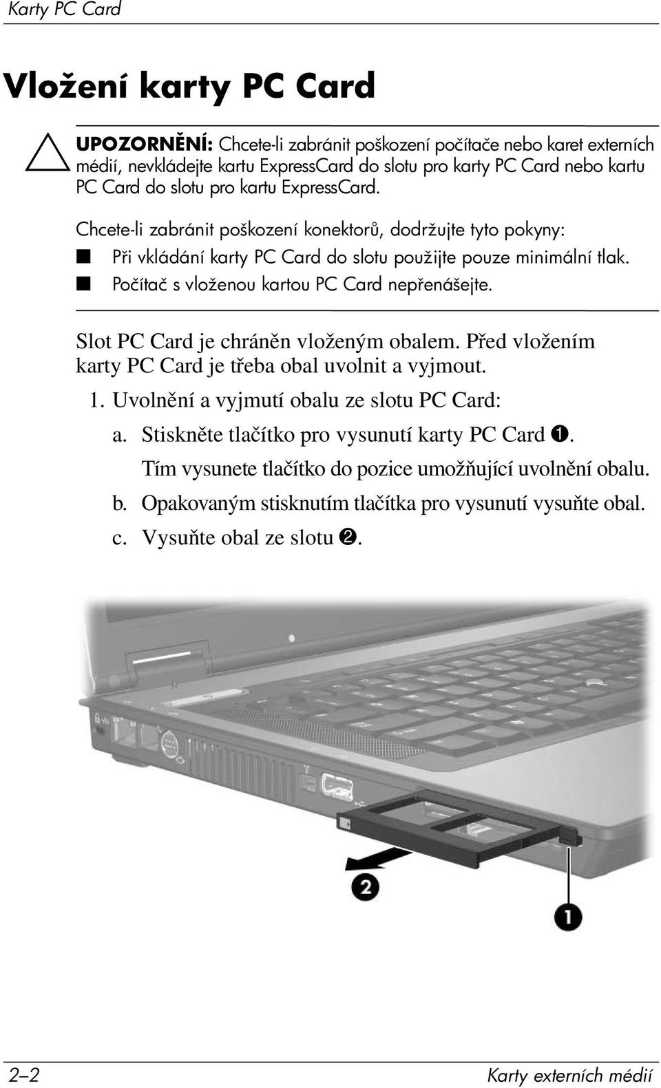 Počítač s vloženou kartou PC Card nep enášejte. Slot PC Card je chráněn vloženým obalem. Před vložením karty PC Card je třeba obal uvolnit a vyjmout. 1.