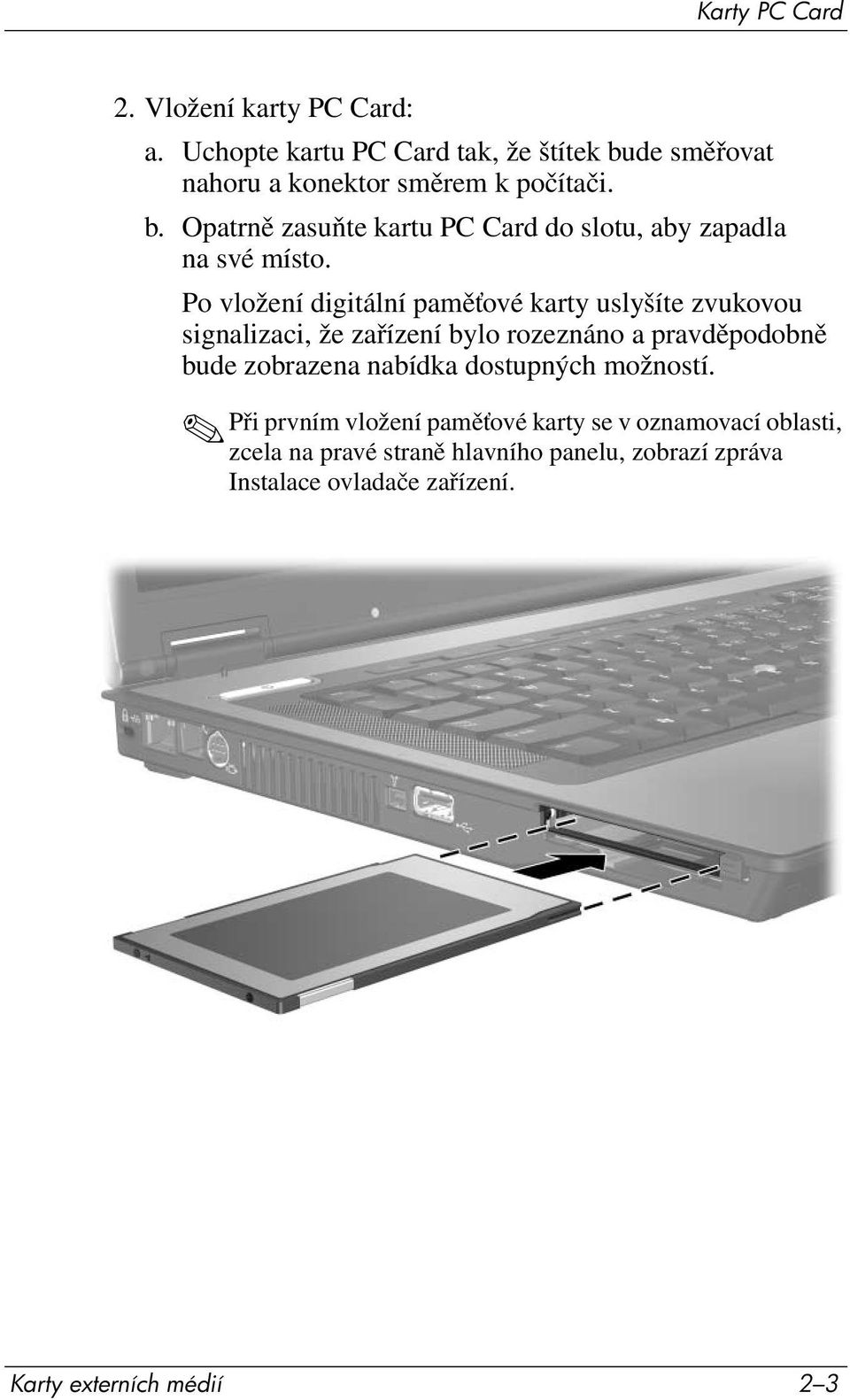 Po vložení digitální paměťové karty uslyšíte zvukovou signalizaci, že zařízení bylo rozeznáno a pravděpodobně bude zobrazena