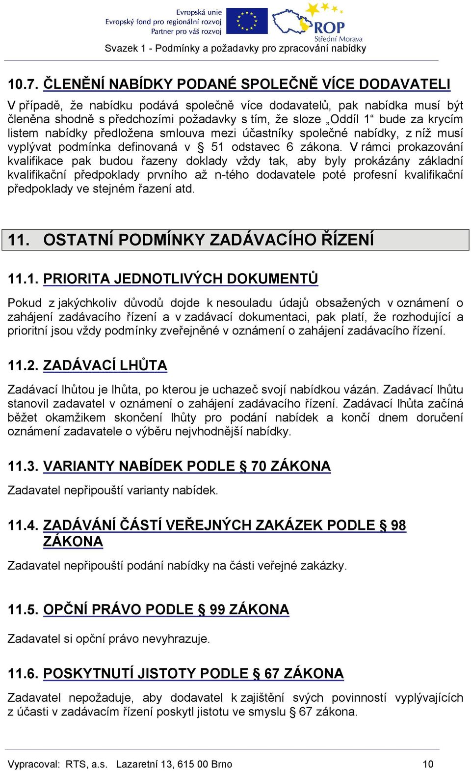 V rámci prokazování kvalifikace pak budou řazeny doklady vždy tak, aby byly prokázány základní kvalifikační předpoklady prvního až n-tého dodavatele poté profesní kvalifikační předpoklady ve stejném