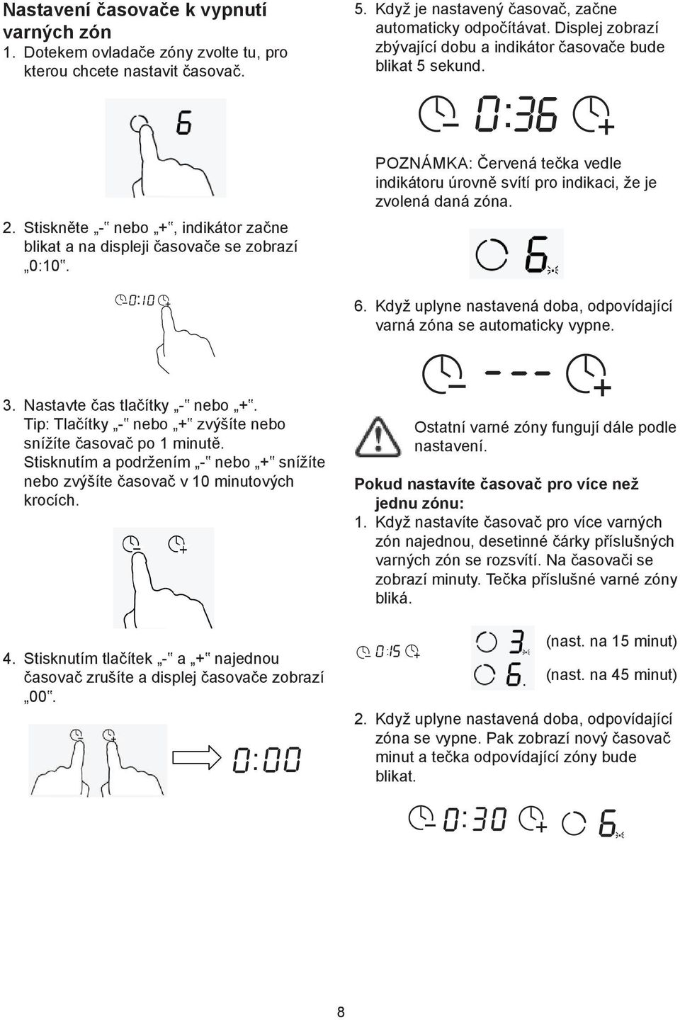 POZNÁMKA: Červená tečka vedle indikátoru úrovně svítí pro indikaci, že je zvolená daná zóna. 6. Když uplyne nastavená doba, odpovídající varná zóna se automaticky vypne. 3.