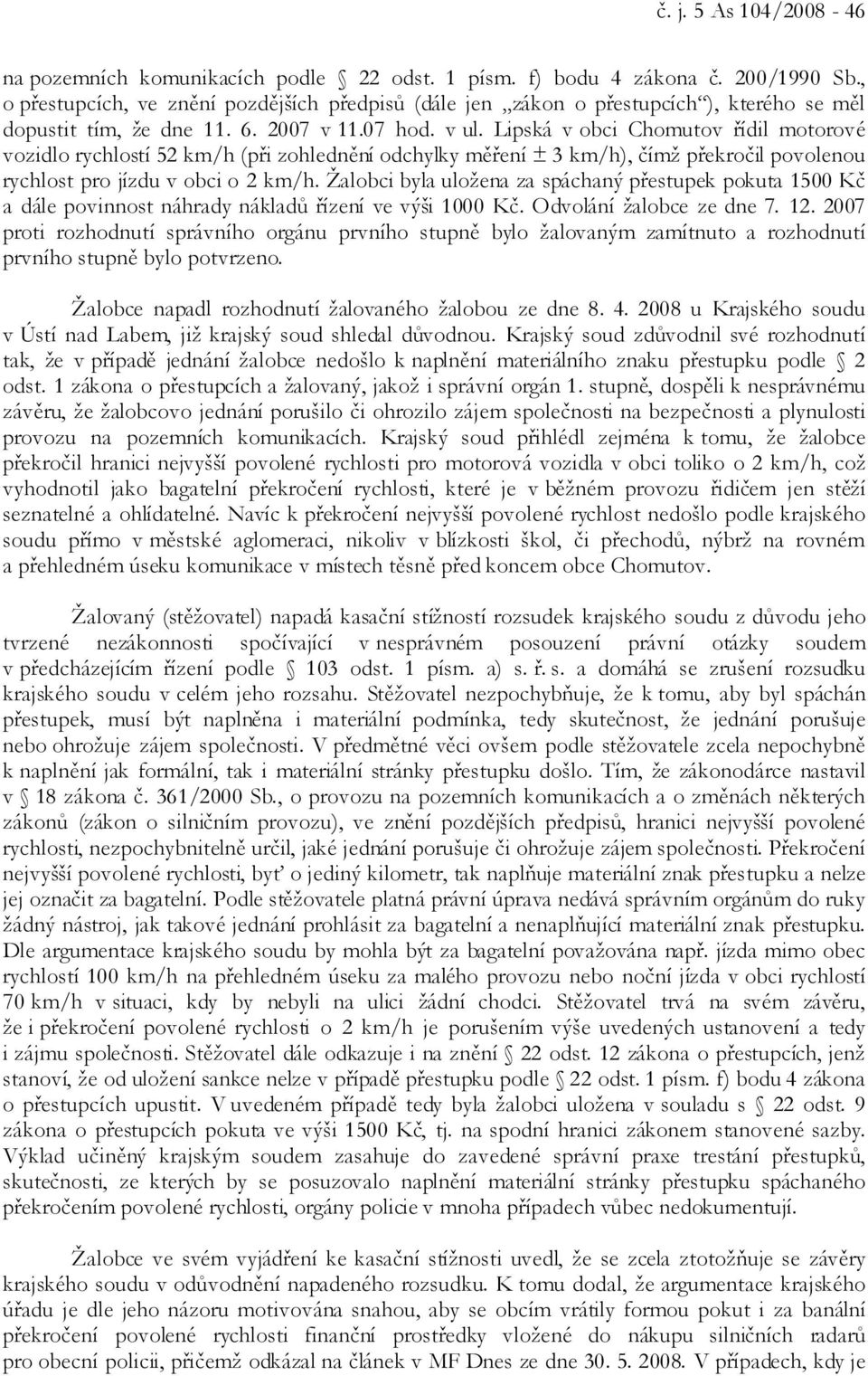 Lipská v obci Chomutov řídil motorové vozidlo rychlostí 52 km/h (při zohlednění odchylky měření ± 3 km/h), čímž překročil povolenou rychlost pro jízdu v obci o 2 km/h.