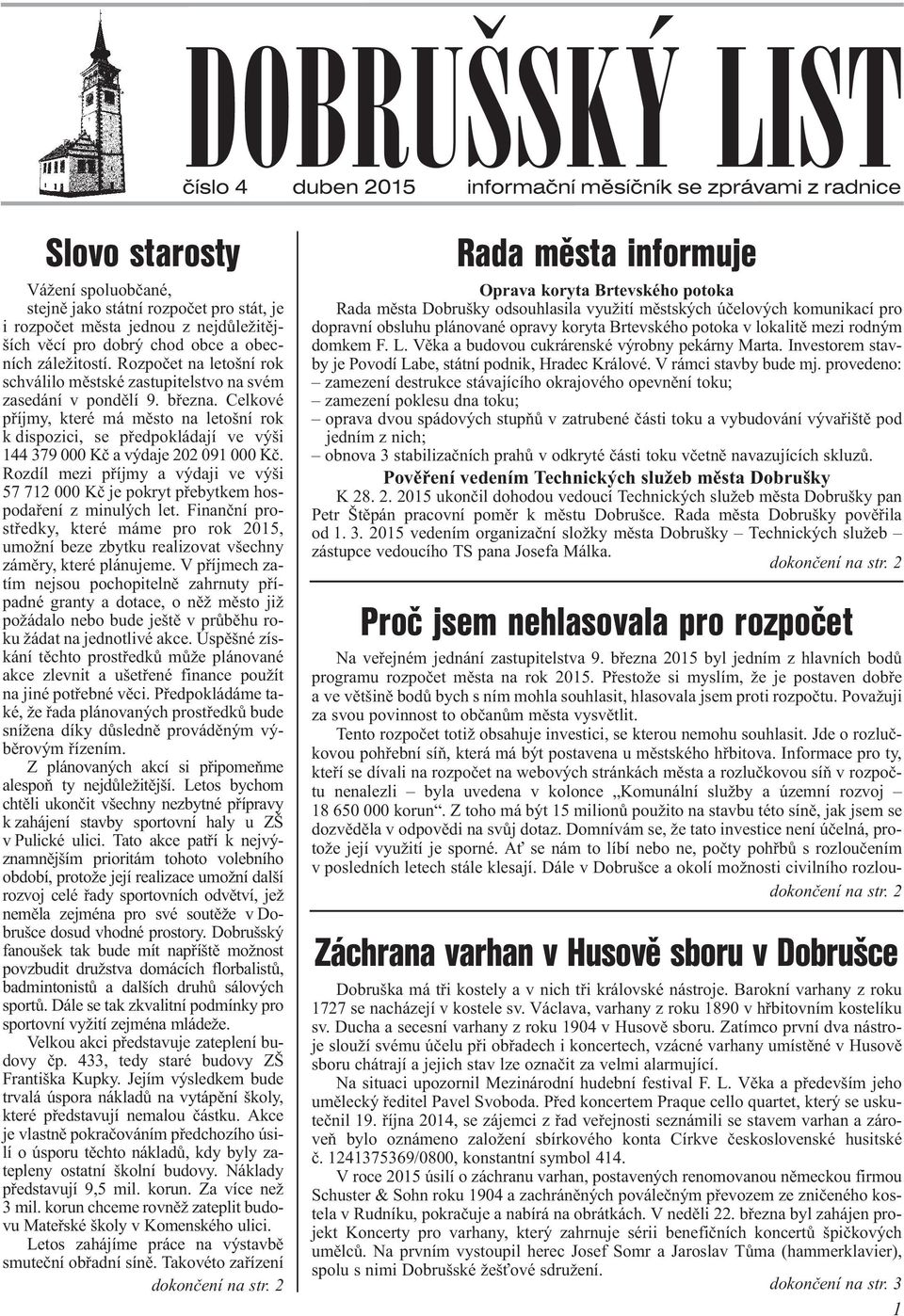 Celkové pøíjmy, které má mìsto na letošní rok k dispozici, se pøedpokládají ve výši 144 379 000 Kè a výdaje 202 091 000 Kè.