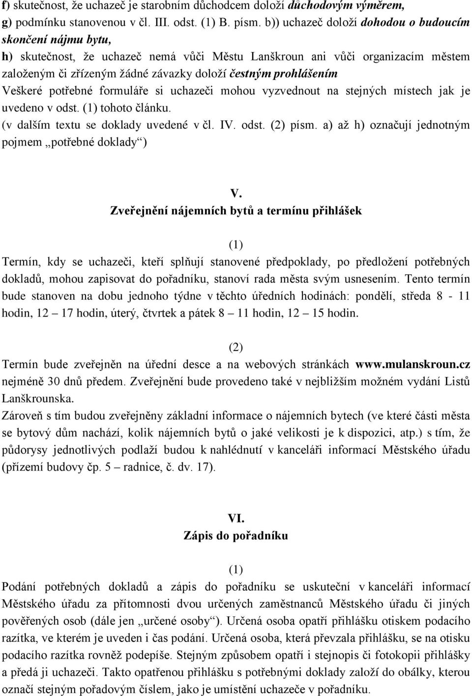 prohlášením Veškeré potřebné formuláře si uchazeči mohou vyzvednout na stejných místech jak je uvedeno v odst. tohoto článku. (v dalším textu se doklady uvedené v čl. IV. odst. písm.