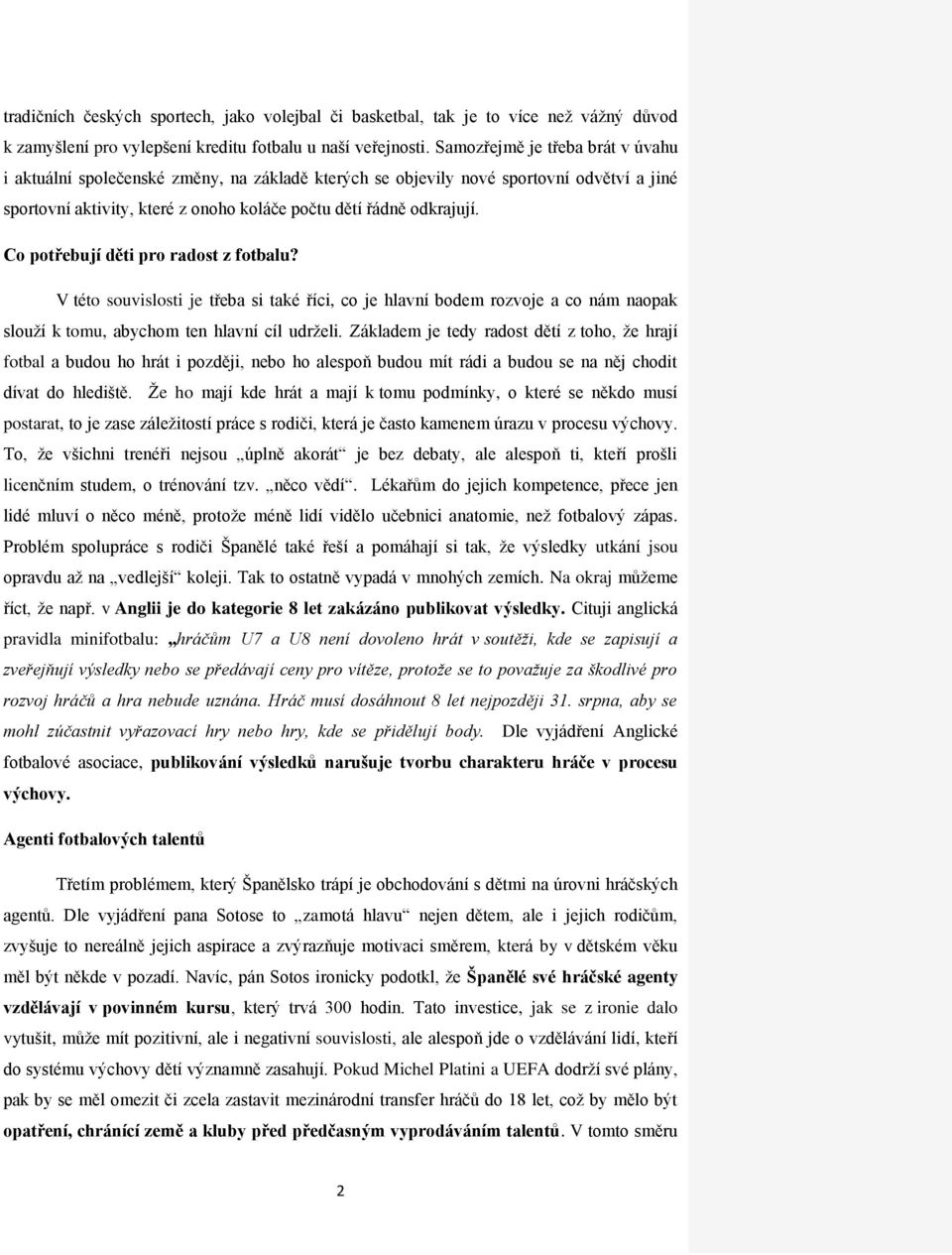 Co potřebují děti pro radost z fotbalu? V této souvislosti je třeba si také říci, co je hlavní bodem rozvoje a co nám naopak slouží k tomu, abychom ten hlavní cíl udrželi.