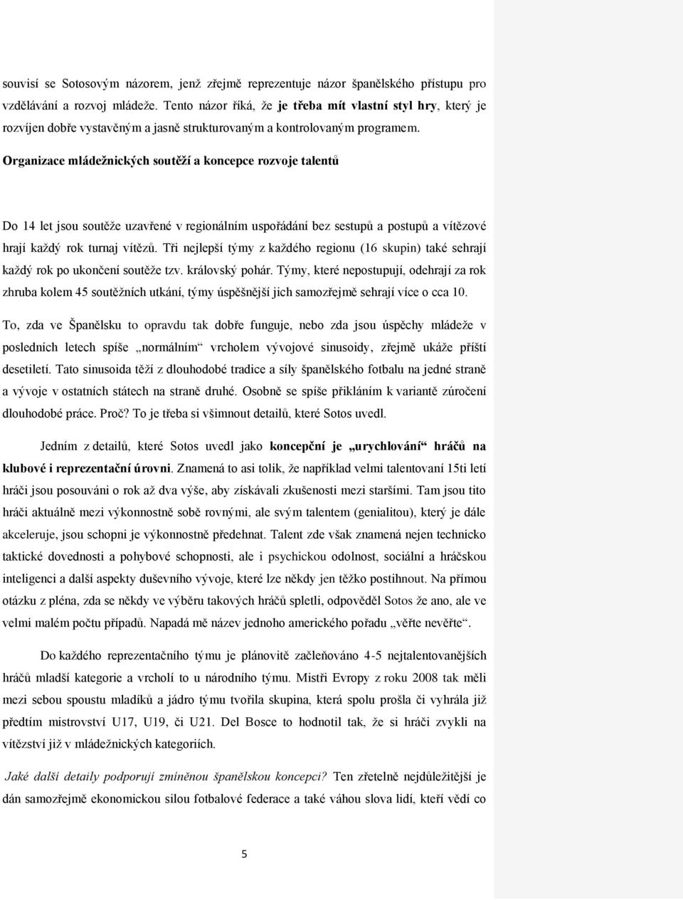 Organizace mládežnických soutěží a koncepce rozvoje talentů Do 14 let jsou soutěže uzavřené v regionálním uspořádání bez sestupů a postupů a vítězové hrají každý rok turnaj vítězů.