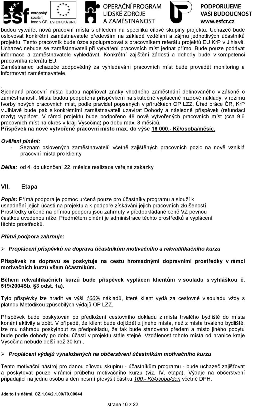 Tento pracovník bude úzce spolupracovat s pracovníkem referátu projektů EU KrP v Jihlavě. Uchazeč nebude se zaměstnavateli při vytváření pracovních míst jednat přímo.