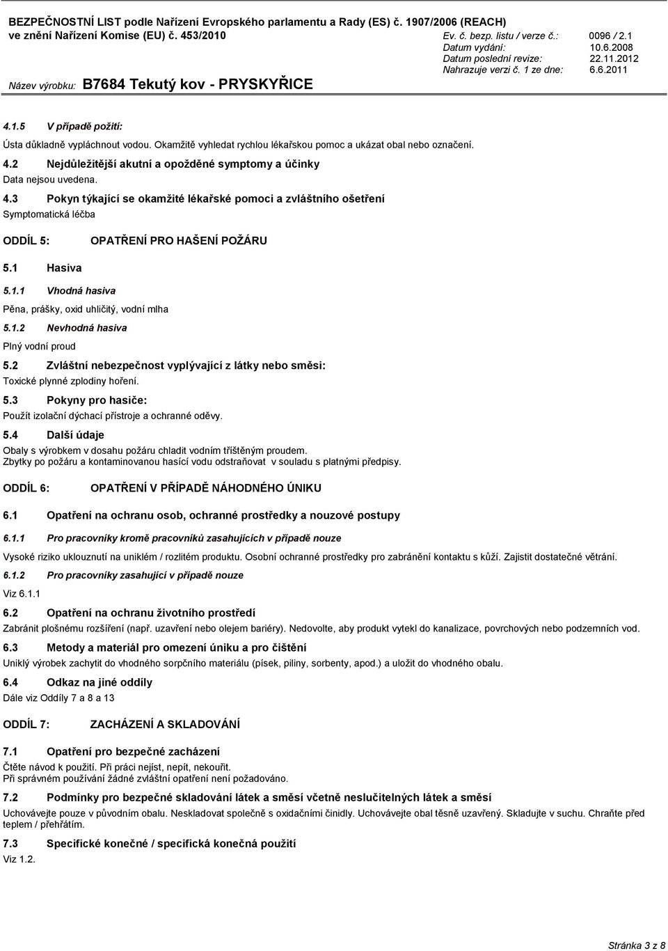 3 Pokyn týkající se okamžité lékařské pomoci a zvláštního ošetření Symptomatická léčba ODDÍL 5: OPATŘENÍ PRO HAŠENÍ POŽÁRU 5.1 Hasiva 5.1.1 Vhodná hasiva Pěna, prášky, oxid uhličitý, vodní mlha 5.1.2 Nevhodná hasiva Plný vodní proud 5.