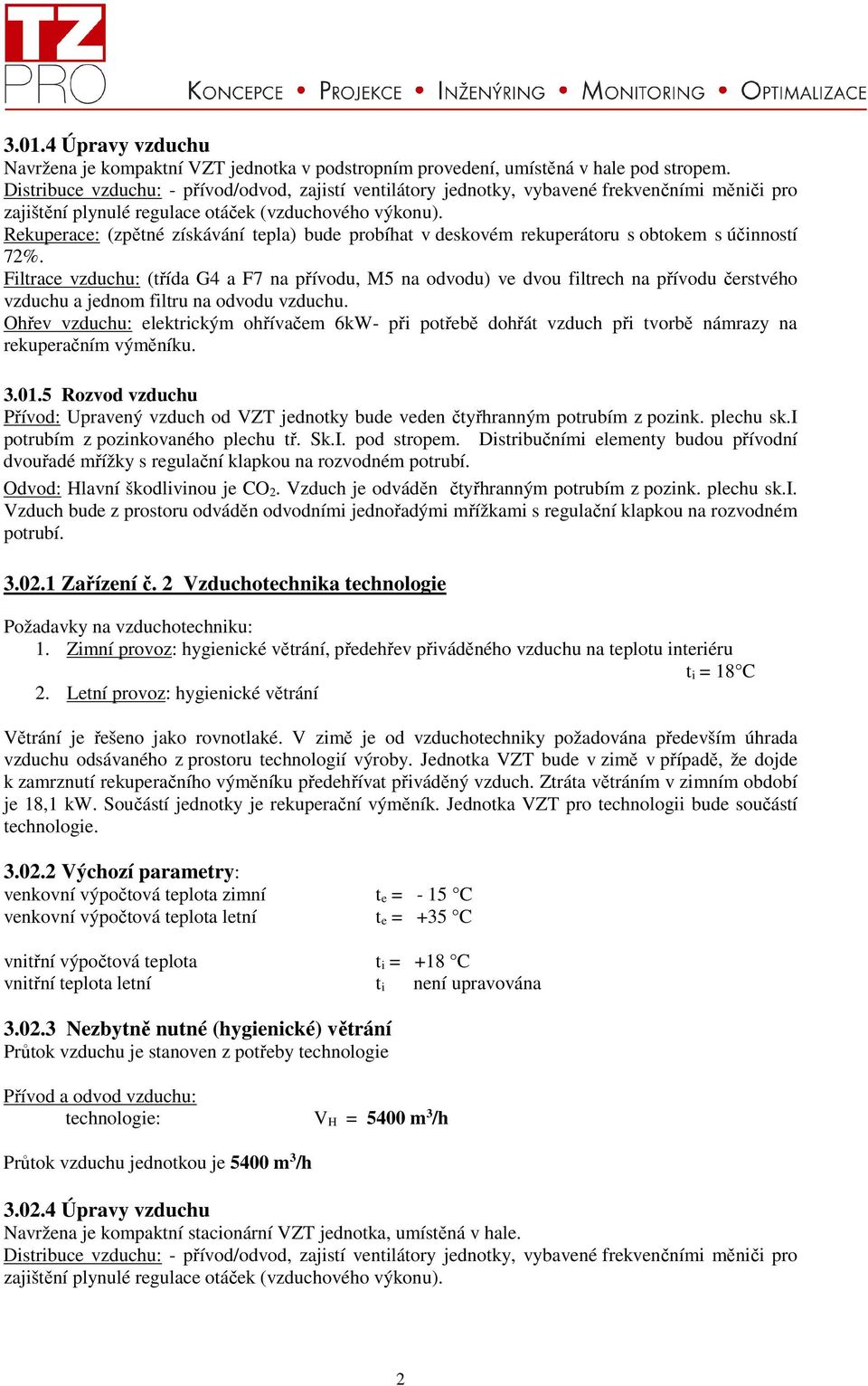 Rekuperace: (zpětné získávání tepla) bude probíhat v deskovém rekuperátoru s obtokem s účinností 72%.