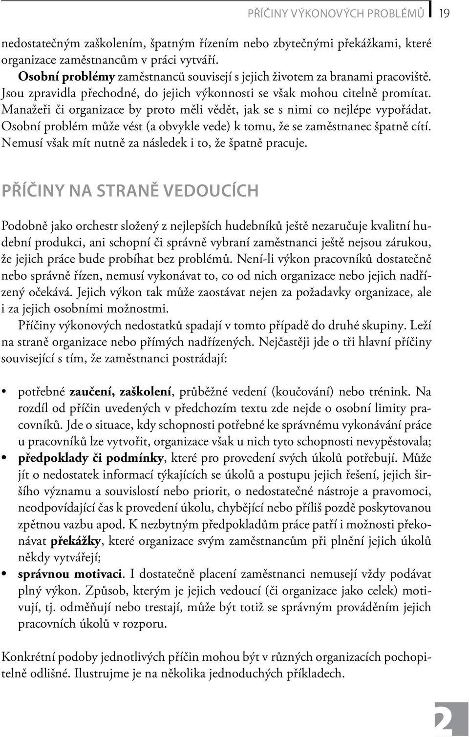 Manažeři či organizace by proto měli vědět, jak se s nimi co nejlépe vypořádat. Osobní problém může vést (a obvykle vede) k tomu, že se zaměstnanec špatně cítí.