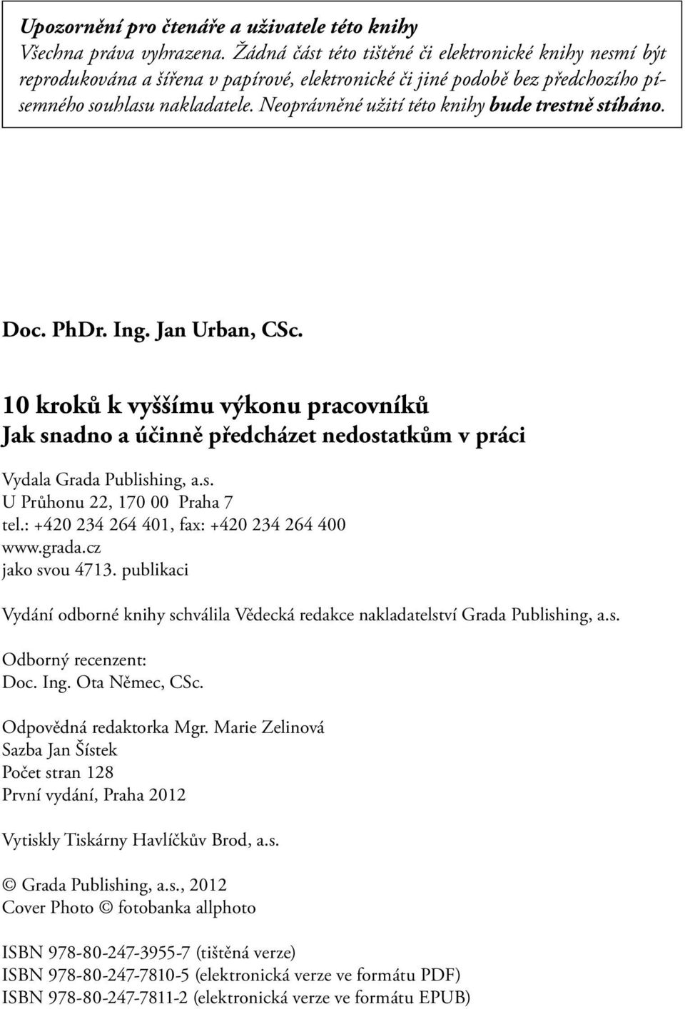 Neoprávněné užití této knihy bude trestně stíháno. Doc. PhDr. Ing. Jan Urban, CSc. 10 kroků k vyššímu výkonu pracovníků Jak snadno a účinně předcházet nedostatkům v práci Vydala Grada Publishing, a.s. U Průhonu 22, 170 00 Praha 7 tel.