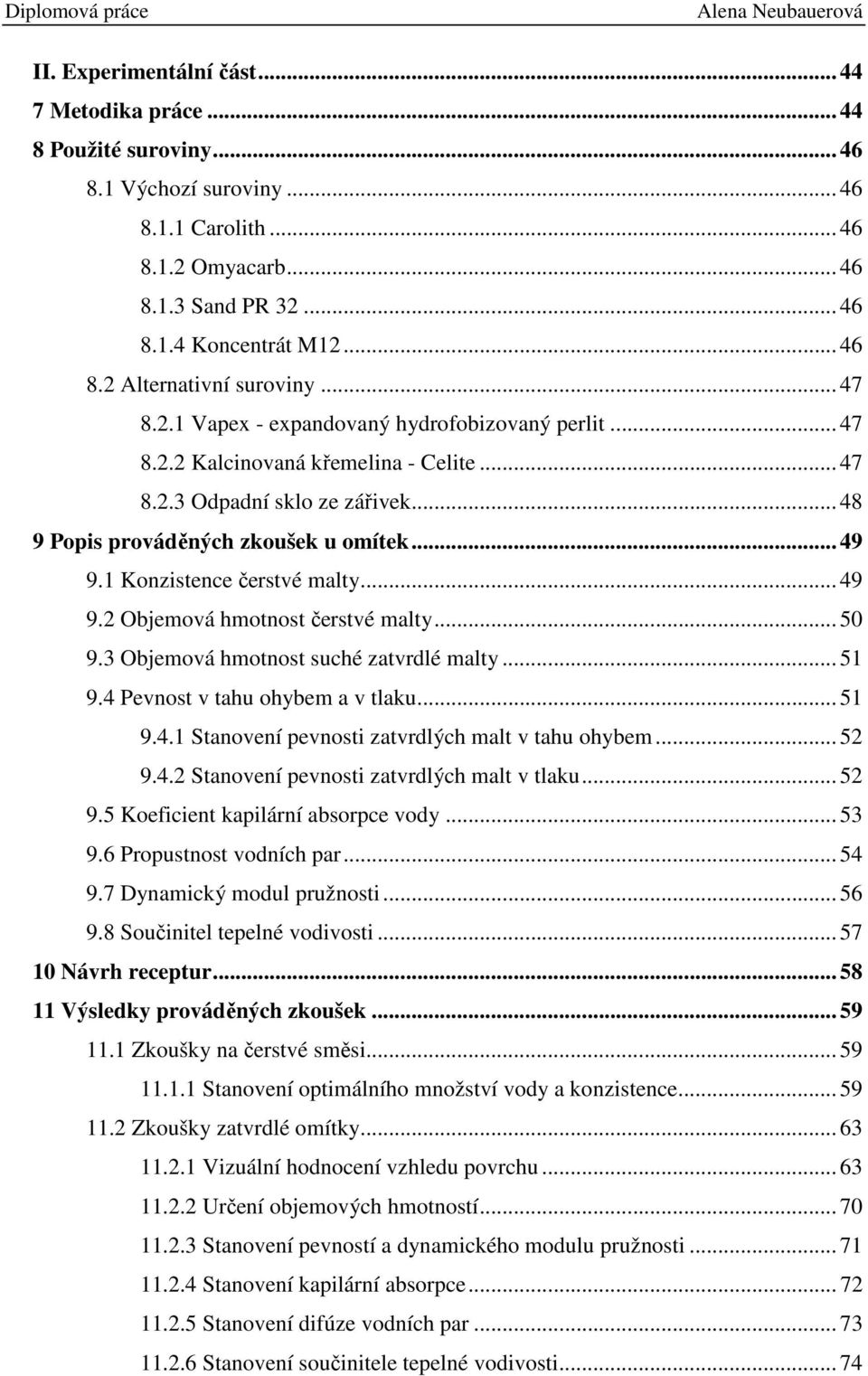 1 Konzistence čerstvé malty... 49 9.2 Objemová hmotnost čerstvé malty... 50 9.3 Objemová hmotnost suché zatvrdlé malty... 51 9.4 Pevnost v tahu ohybem a v tlaku... 51 9.4.1 Stanovení pevnosti zatvrdlých malt v tahu ohybem.