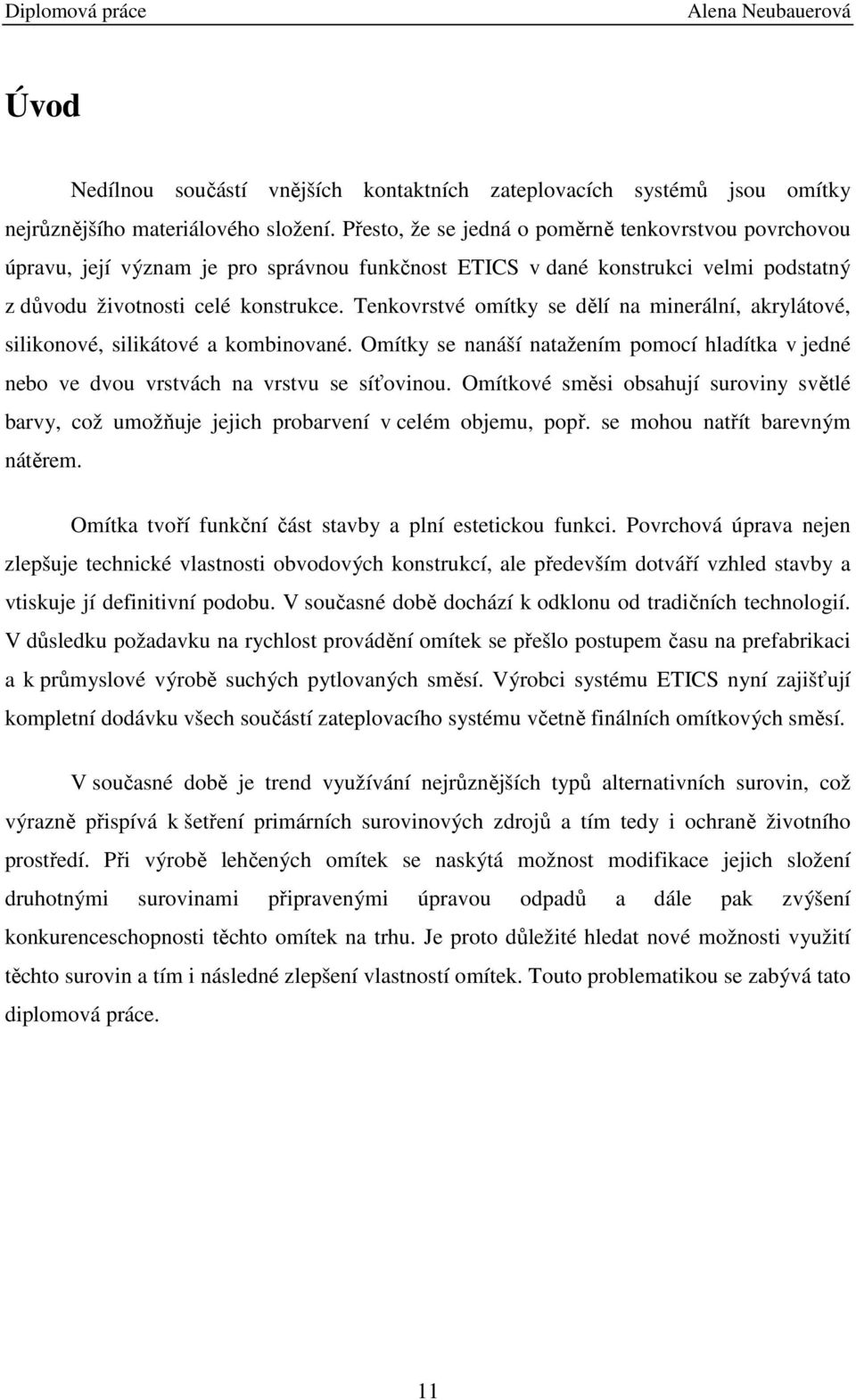 Tenkovrstvé omítky se dělí na minerální, akrylátové, silikonové, silikátové a kombinované. Omítky se nanáší natažením pomocí hladítka v jedné nebo ve dvou vrstvách na vrstvu se síťovinou.