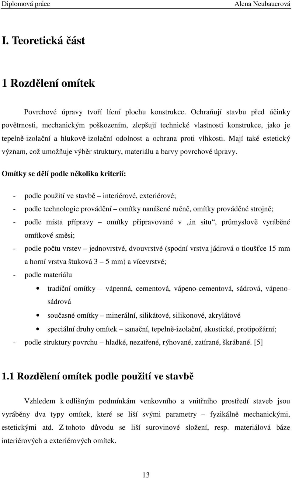 Mají také estetický význam, což umožňuje výběr struktury, materiálu a barvy povrchové úpravy.