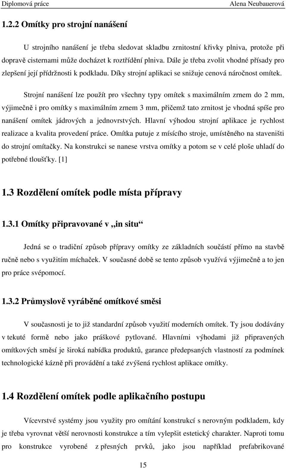 Strojní nanášení lze použít pro všechny typy omítek s maximálním zrnem do 2 mm, výjimečně i pro omítky s maximálním zrnem 3 mm, přičemž tato zrnitost je vhodná spíše pro nanášení omítek jádrových a