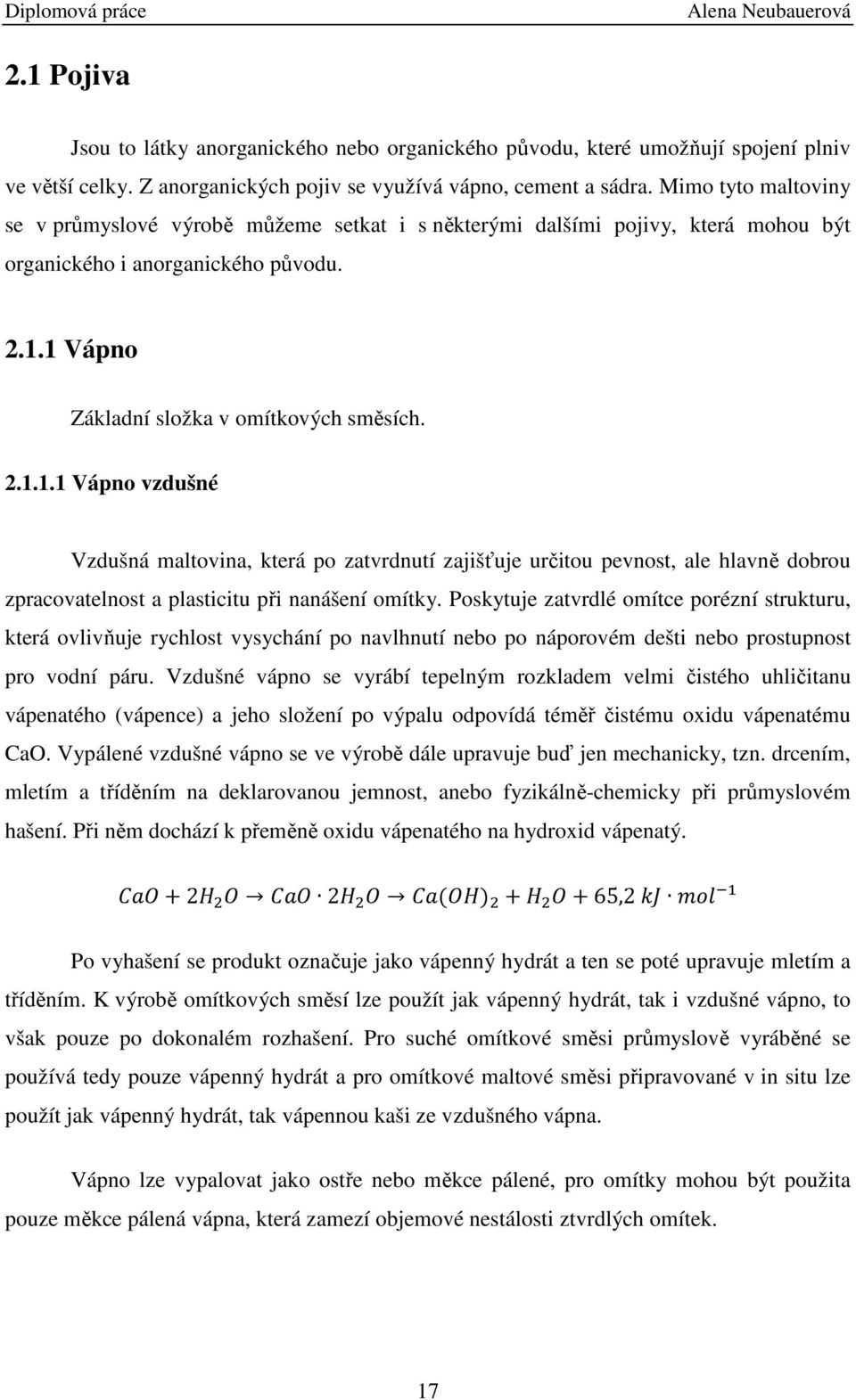 1 Vápno Základní složka v omítkových směsích. 2.1.1.1 Vápno vzdušné Vzdušná maltovina, která po zatvrdnutí zajišťuje určitou pevnost, ale hlavně dobrou zpracovatelnost a plasticitu při nanášení omítky.