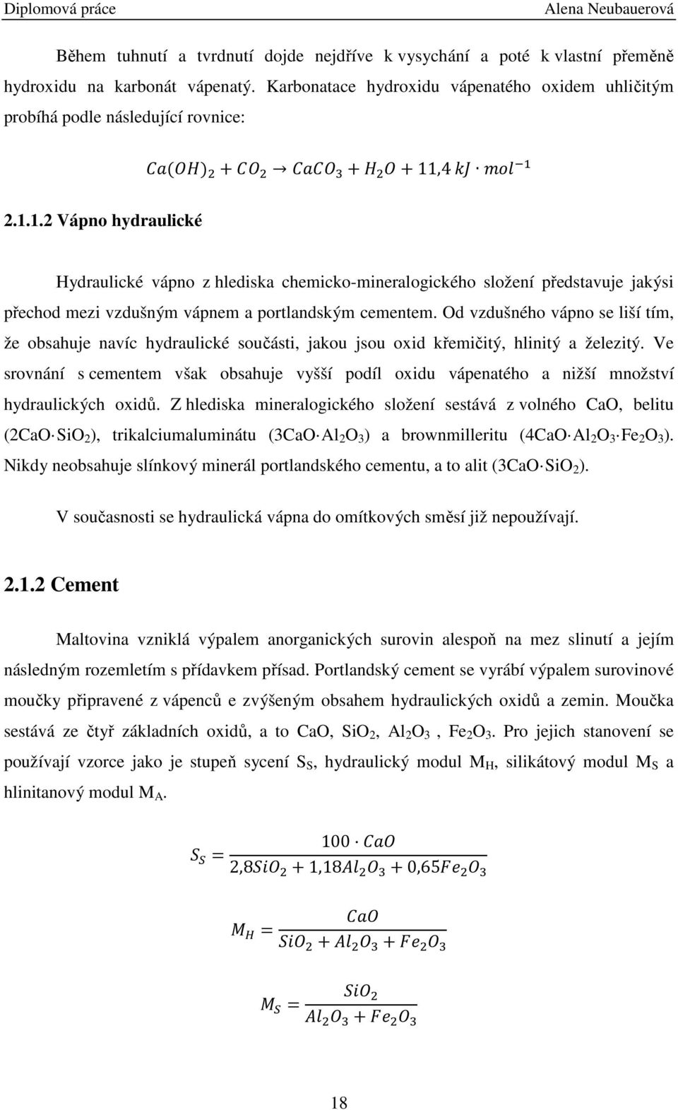 ,4 2.1.1.2 Vápno hydraulické Hydraulické vápno z hlediska chemicko-mineralogického složení představuje jakýsi přechod mezi vzdušným vápnem a portlandským cementem.