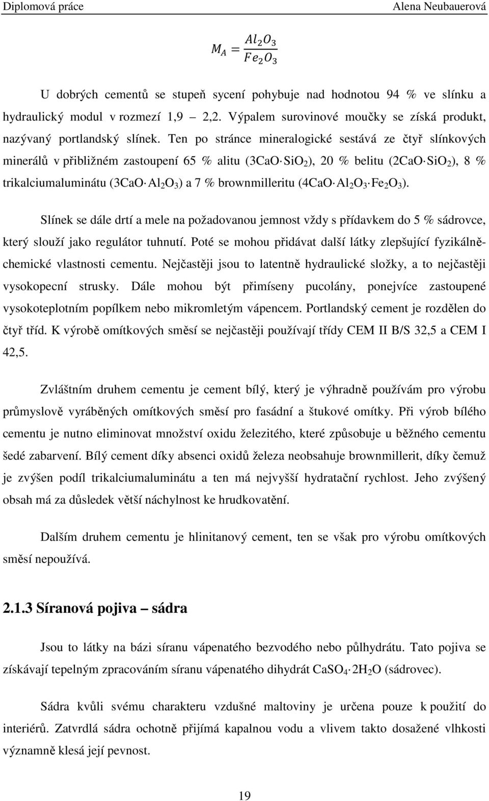 brownmilleritu (4CaO Al 2 O 3 Fe 2 O 3 ). Slínek se dále drtí a mele na požadovanou jemnost vždy s přídavkem do 5 % sádrovce, který slouží jako regulátor tuhnutí.