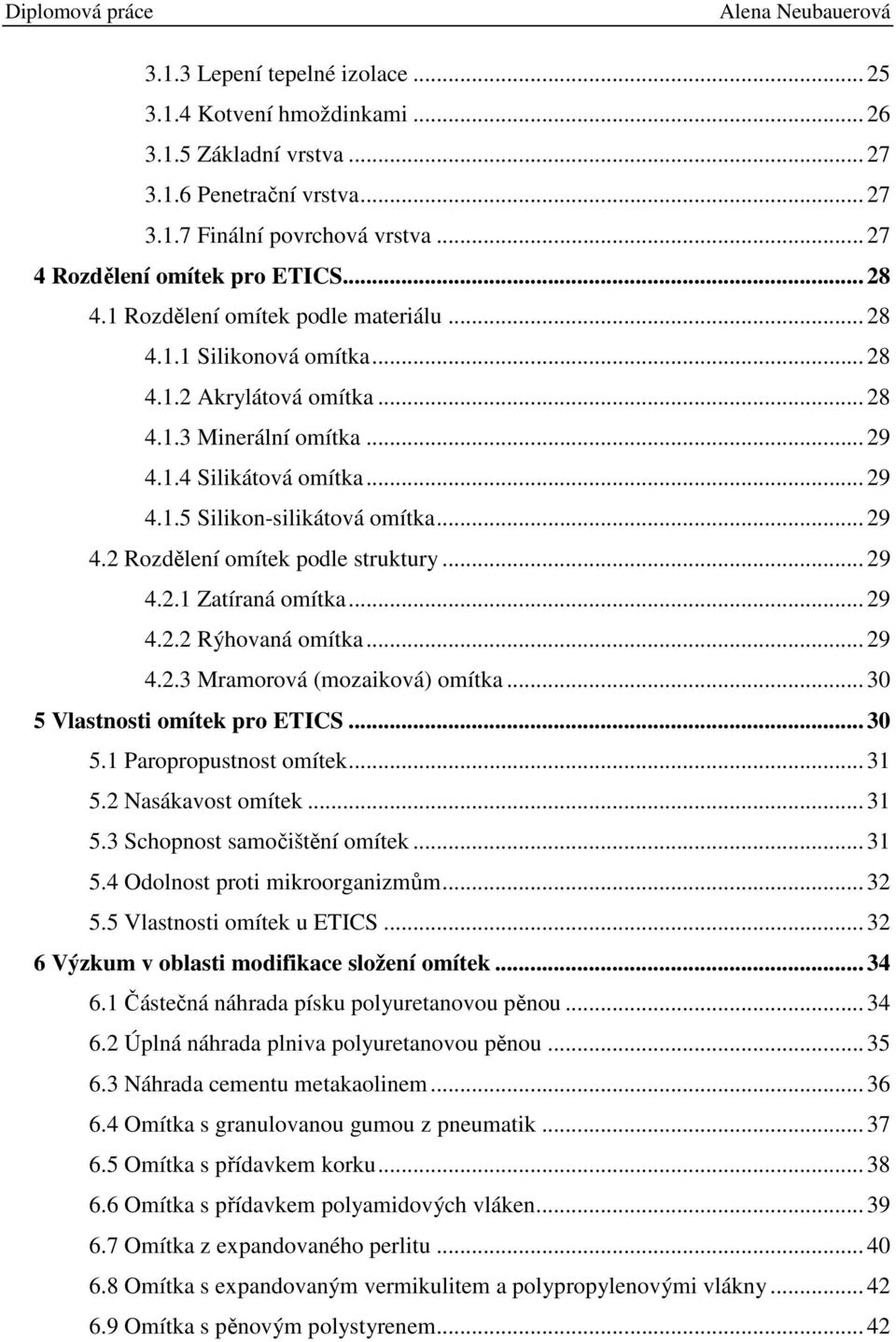 .. 29 4.2.1 Zatíraná omítka... 29 4.2.2 Rýhovaná omítka... 29 4.2.3 Mramorová (mozaiková) omítka... 30 5 Vlastnosti omítek pro ETICS... 30 5.1 Paropropustnost omítek... 31 5.