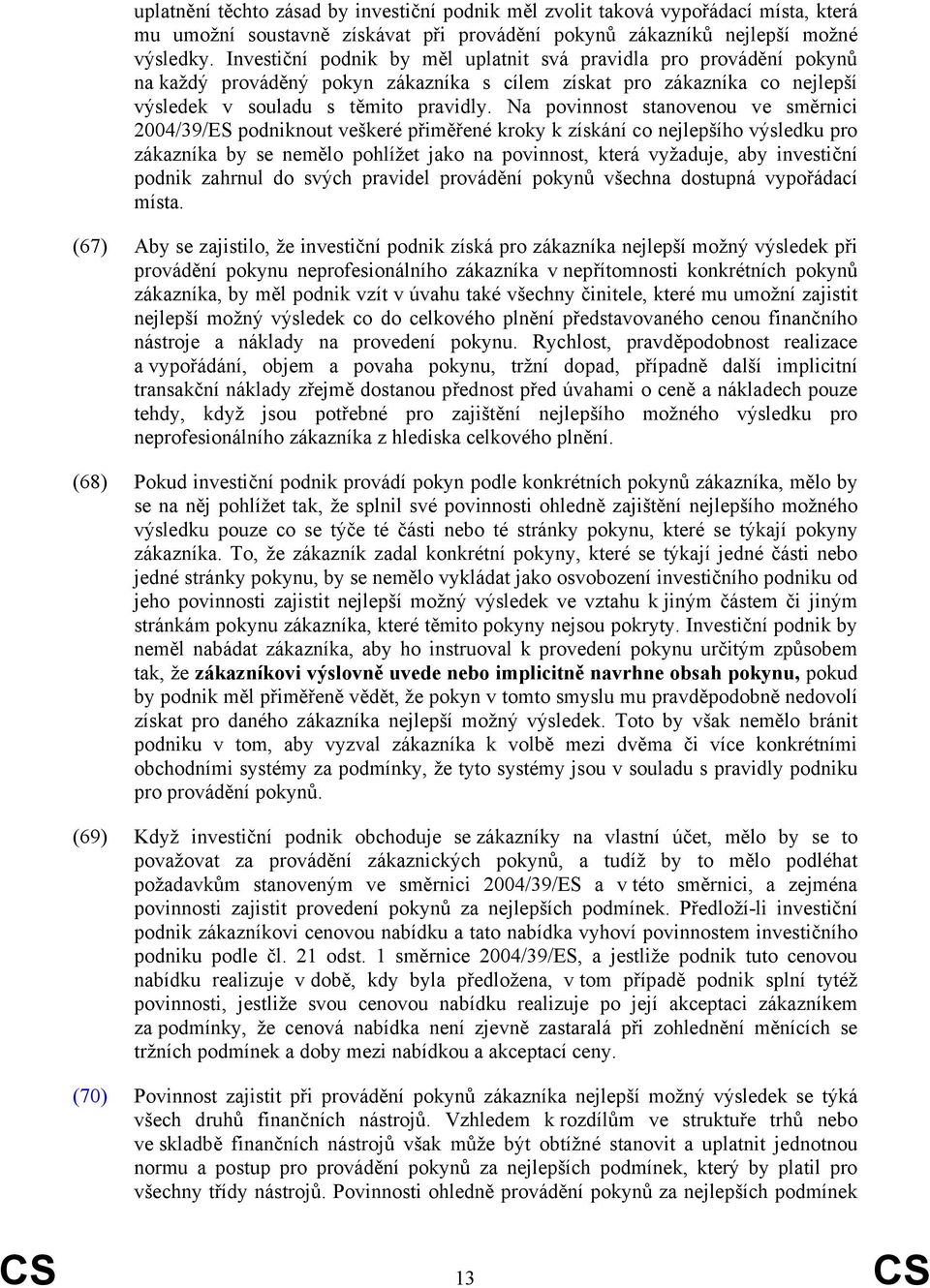 Na povinnost stanovenou ve směrnici 2004/39/ES podniknout veškeré přiměřené kroky k získání co nejlepšího výsledku pro zákazníka by se nemělo pohlížet jako na povinnost, která vyžaduje, aby