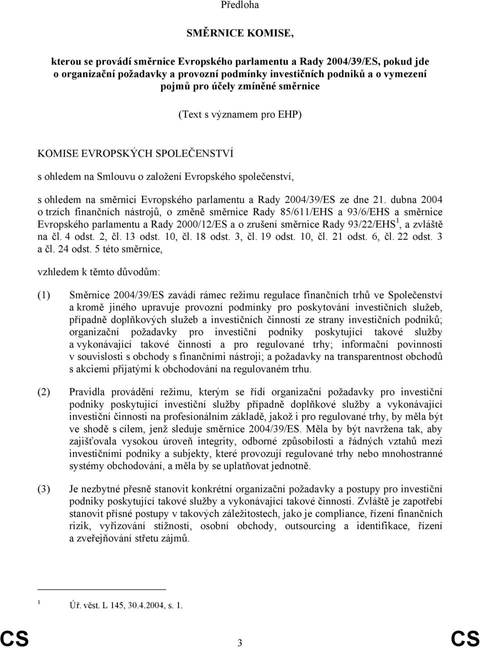 21. dubna 2004 o trzích finančních nástrojů, o změně směrnice Rady 85/611/EHS a 93/6/EHS a směrnice Evropského parlamentu a Rady 2000/12/ES a o zrušení směrnice Rady 93/22/EHS 1, a zvláště na čl.