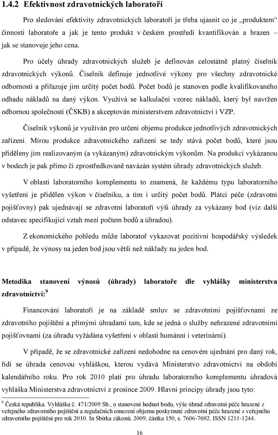 Číselník definuje jednotlivé výkony pro všechny zdravotnické odbornosti a přiřazuje jim určitý počet bodů. Počet bodů je stanoven podle kvalifikovaného odhadu nákladů na daný výkon.