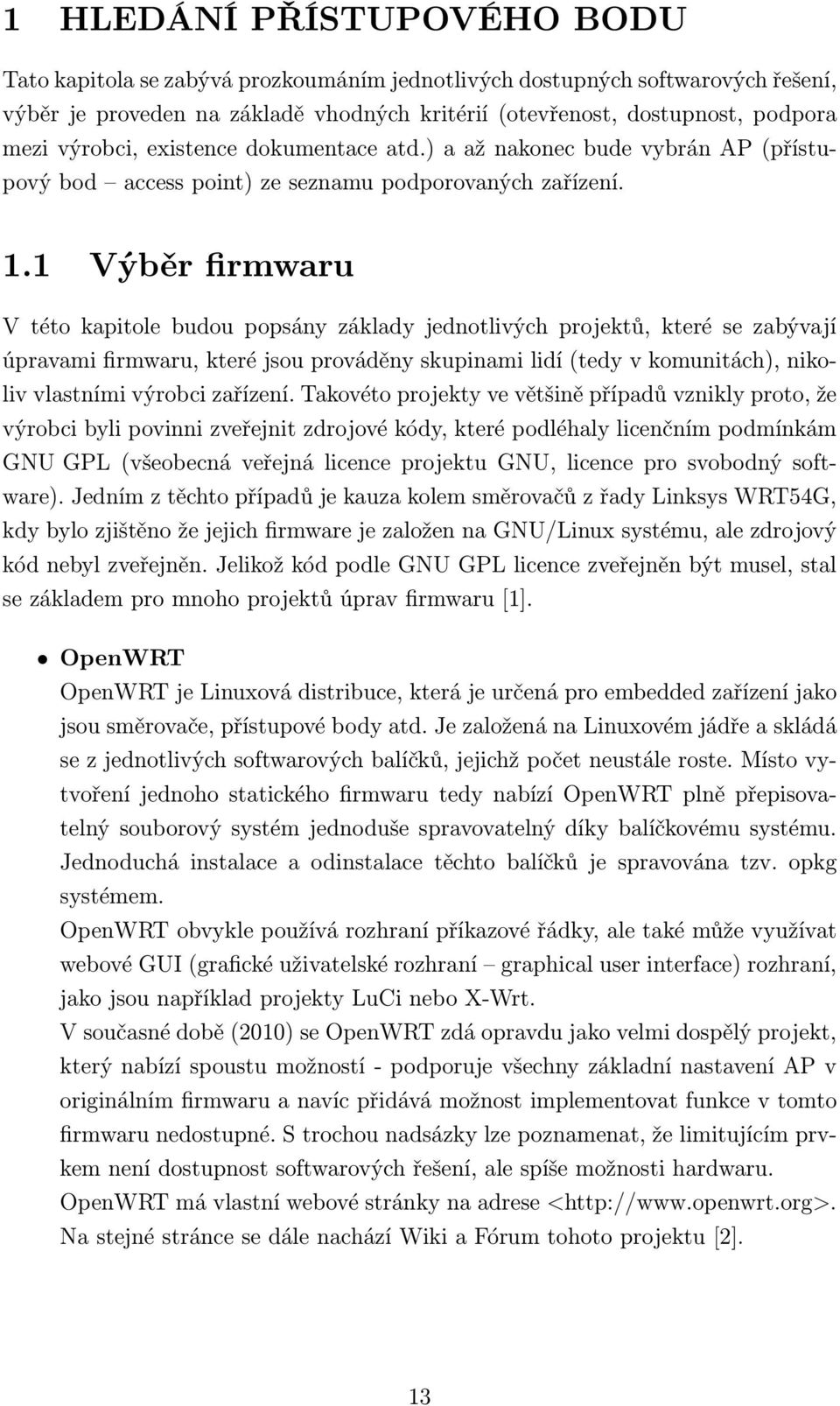 1 Výběr firmwaru V této kapitole budou popsány základy jednotlivých projektů, které se zabývají úpravami firmwaru, které jsou prováděny skupinami lidí (tedy v komunitách), nikoliv vlastními výrobci