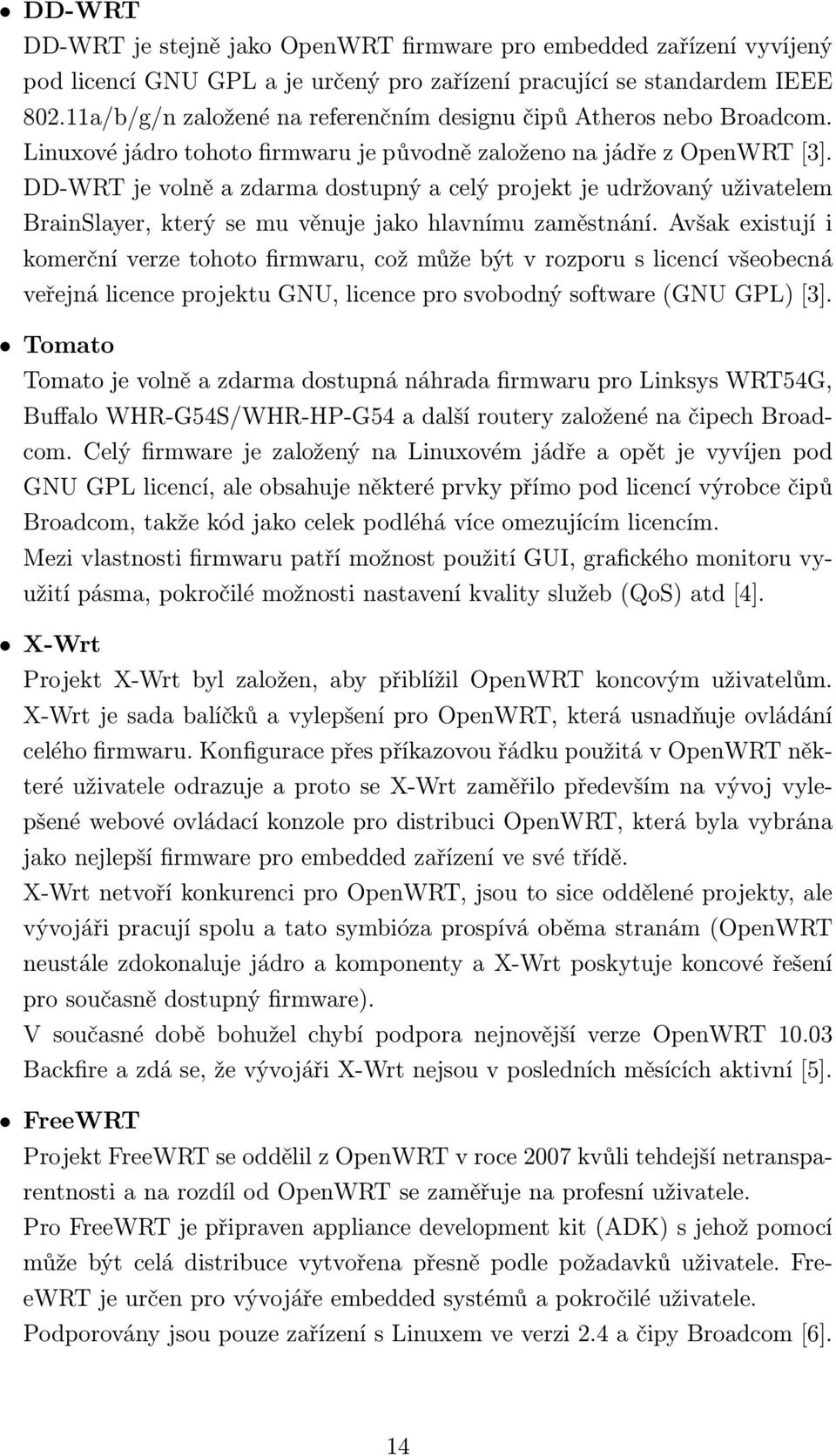 DD-WRT je volně a zdarma dostupný a celý projekt je udržovaný uživatelem BrainSlayer, který se mu věnuje jako hlavnímu zaměstnání.